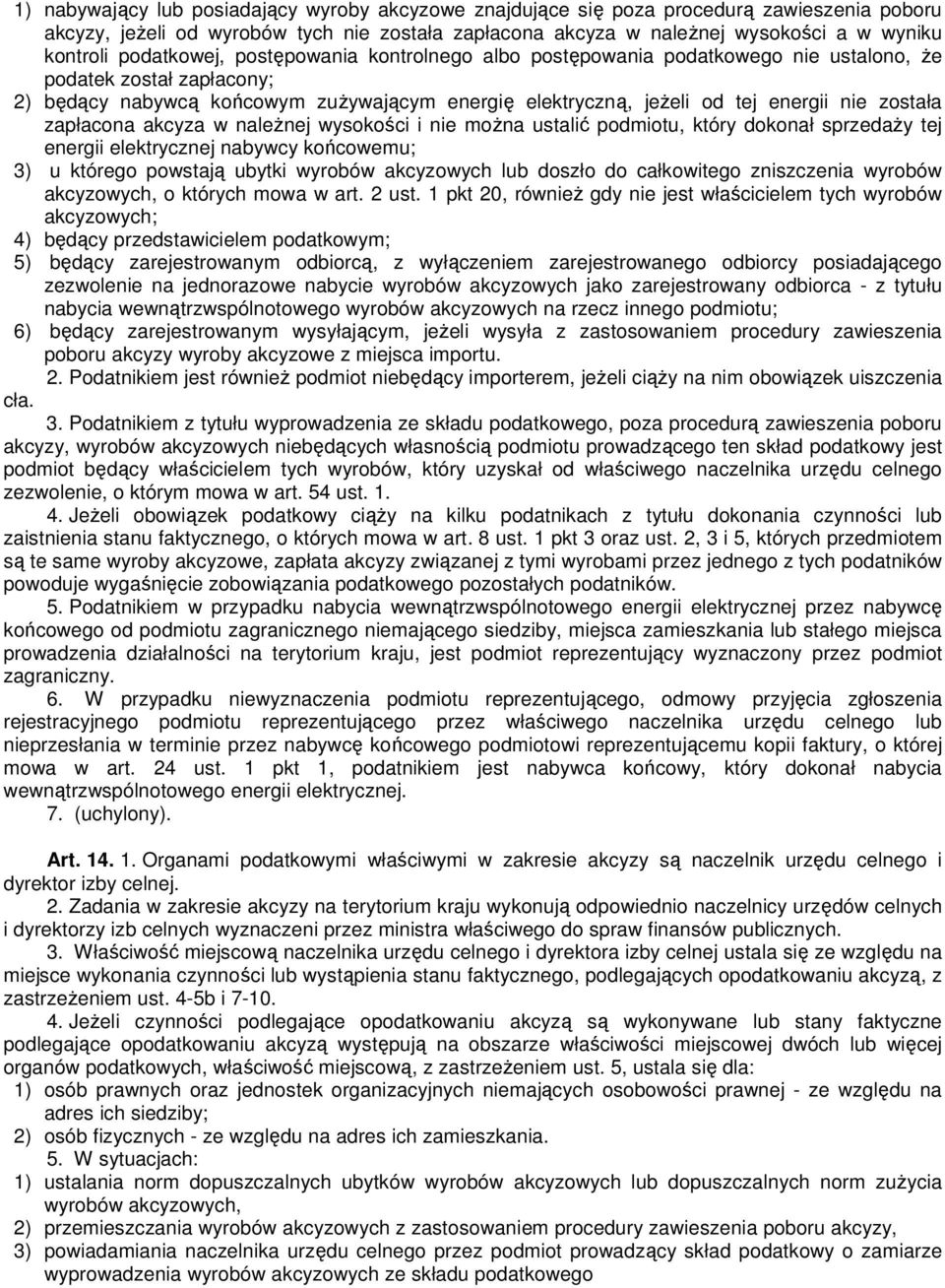 została zapłacona akcyza w należnej wysokości i nie można ustalić podmiotu, który dokonał sprzedaży tej energii elektrycznej nabywcy końcowemu; 3) u którego powstają ubytki wyrobów akcyzowych lub