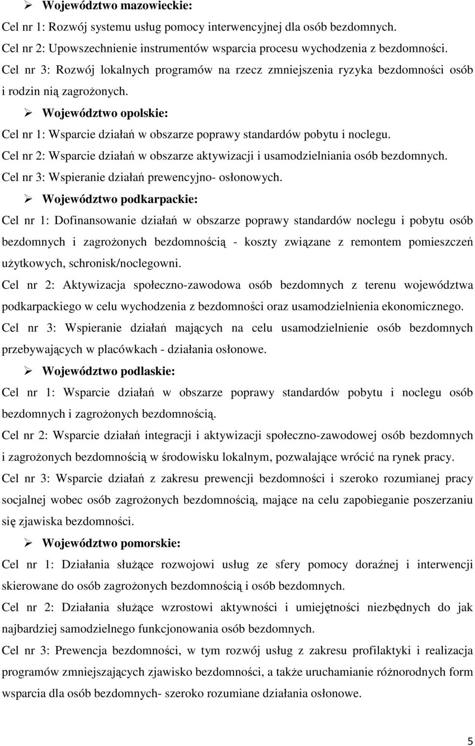 Województwo opolskie: Cel nr 1: Wsparcie działań w obszarze poprawy standardów pobytu i noclegu. Cel nr 2: Wsparcie działań w obszarze aktywizacji i usamodzielniania osób bezdomnych.