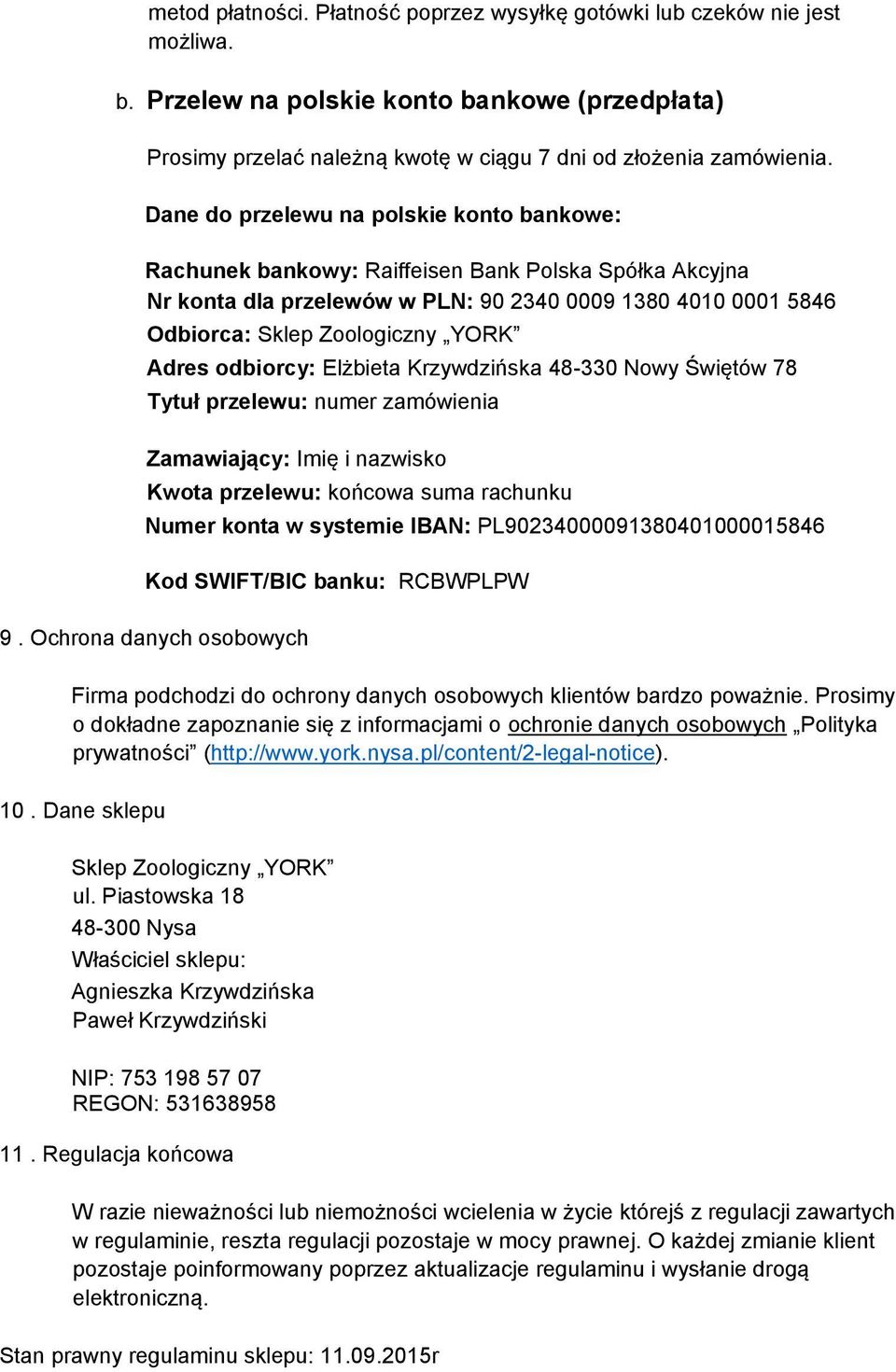 Krzywdzińska 48-330 Nowy Świętów 78 Tytuł przelewu: numer zamówienia Zamawiający: Imię i nazwisko Kwota przelewu: końcowa suma rachunku Numer konta w systemie IBAN: PL90234000091380401000015846 Kod