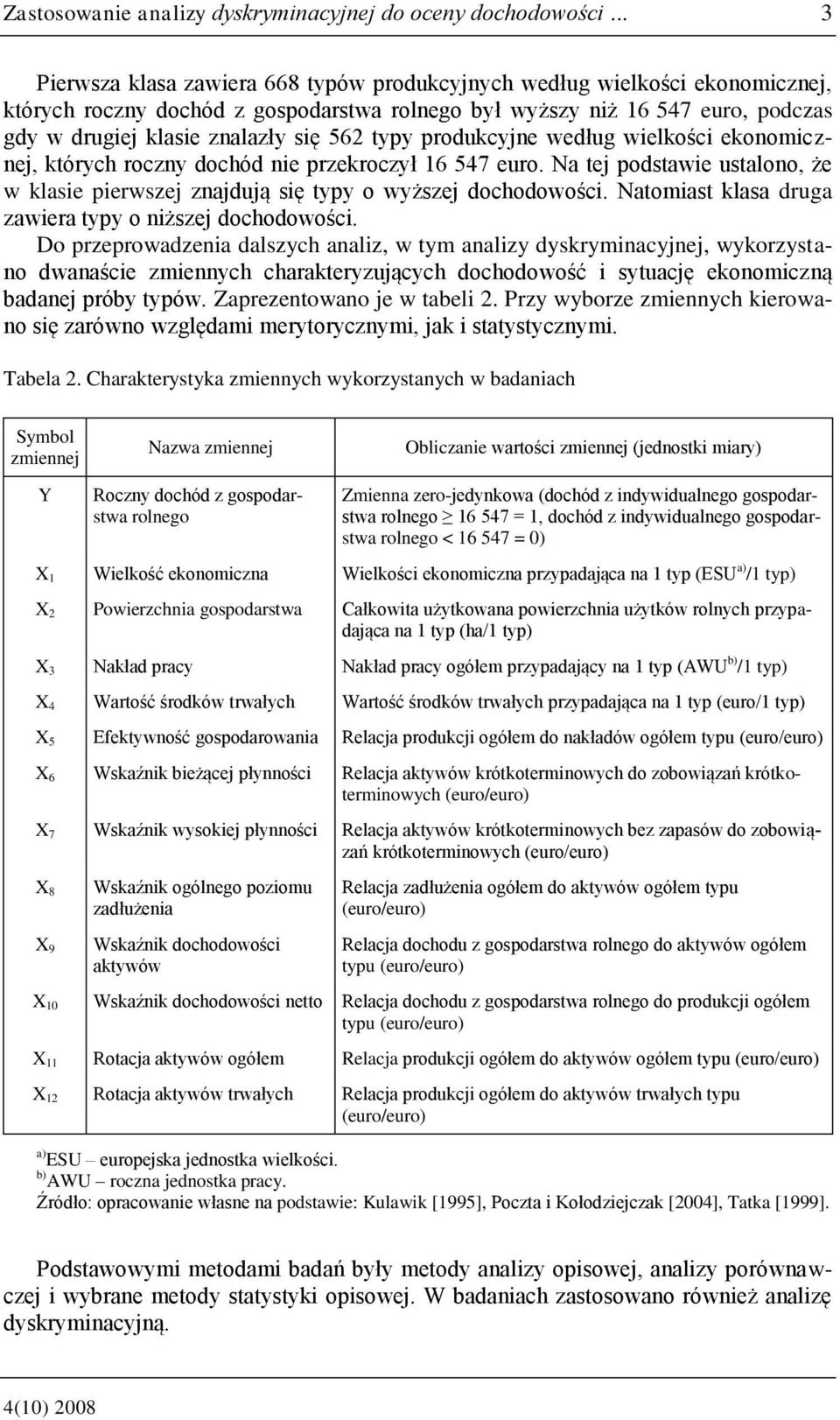 562 typy produkcyjne według wielkości ekonomicznej, których roczny dochód nie przekroczył 16 547 euro. Na tej podstawie ustalono, że w klasie pierwszej znajdują się typy o wyższej dochodowości.