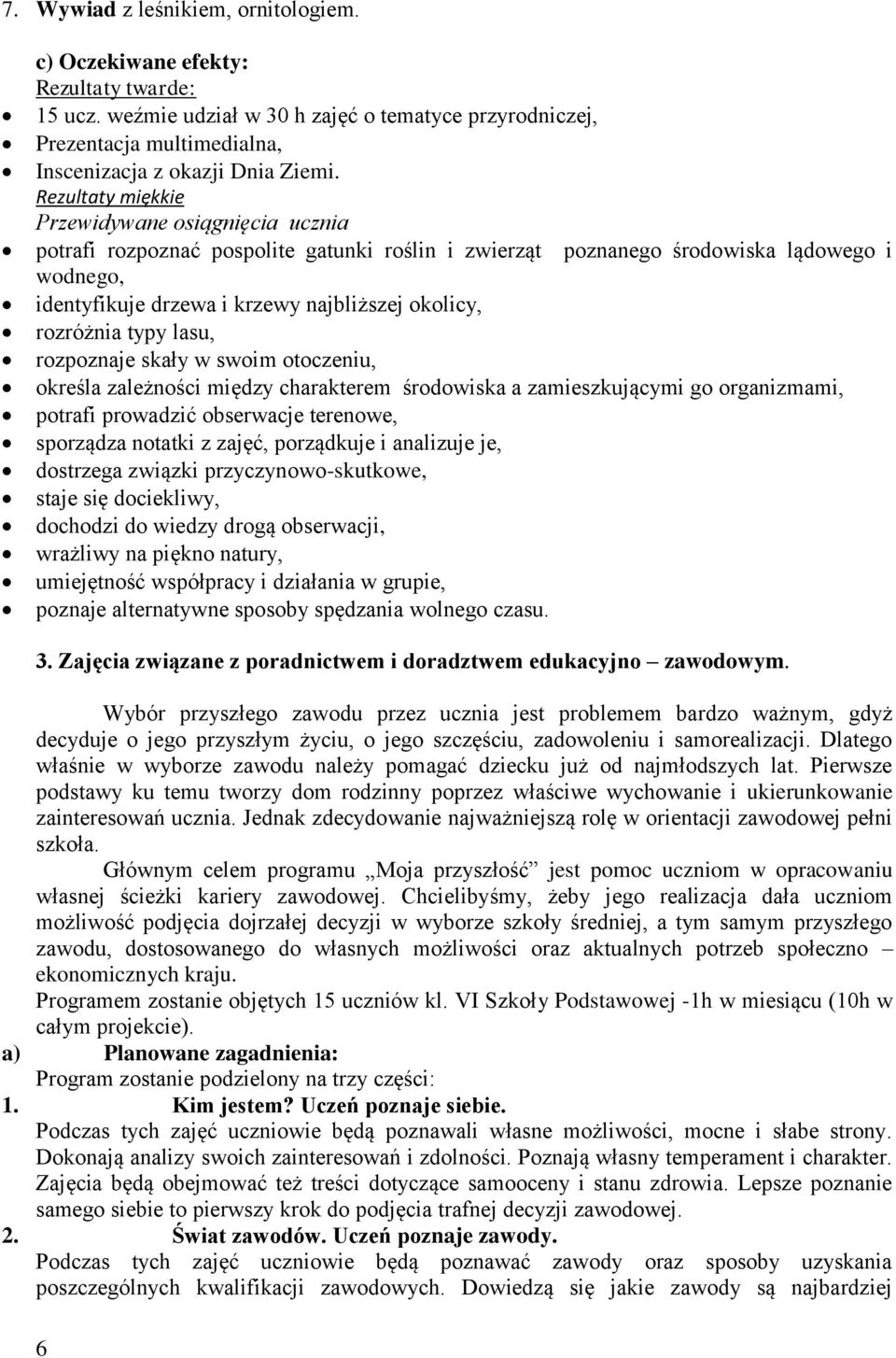 rozróżnia typy lasu, rozpoznaje skały w swoim otoczeniu, określa zależności między charakterem środowiska a zamieszkującymi go organizmami, potrafi prowadzić obserwacje terenowe, sporządza notatki z