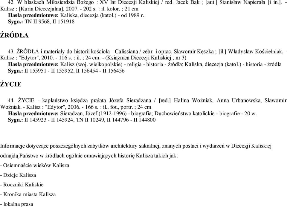] Władysław Kościelniak. - Kalisz : "Edytor", 2010. - 116 s. : il. ; 24 cm. - (Książnica Diecezji Kaliskiej ; nr 3) Hasła przedmiotowe: Kalisz (woj.