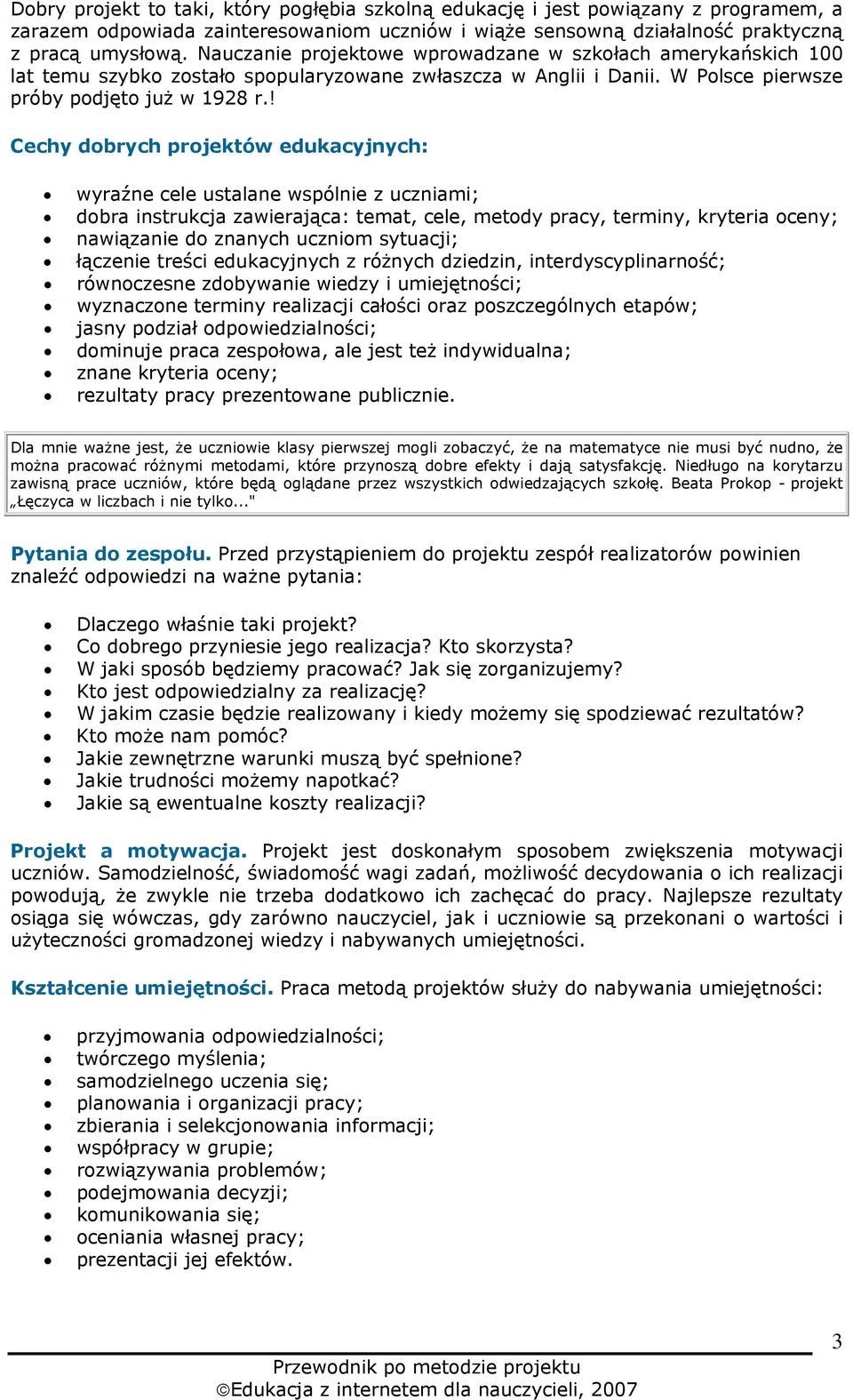 ! Cechy dobrych projektów edukacyjnych: wyraźne cele ustalane wspólnie z uczniami; dobra instrukcja zawierająca: temat, cele, metody pracy, terminy, kryteria oceny; nawiązanie do znanych uczniom