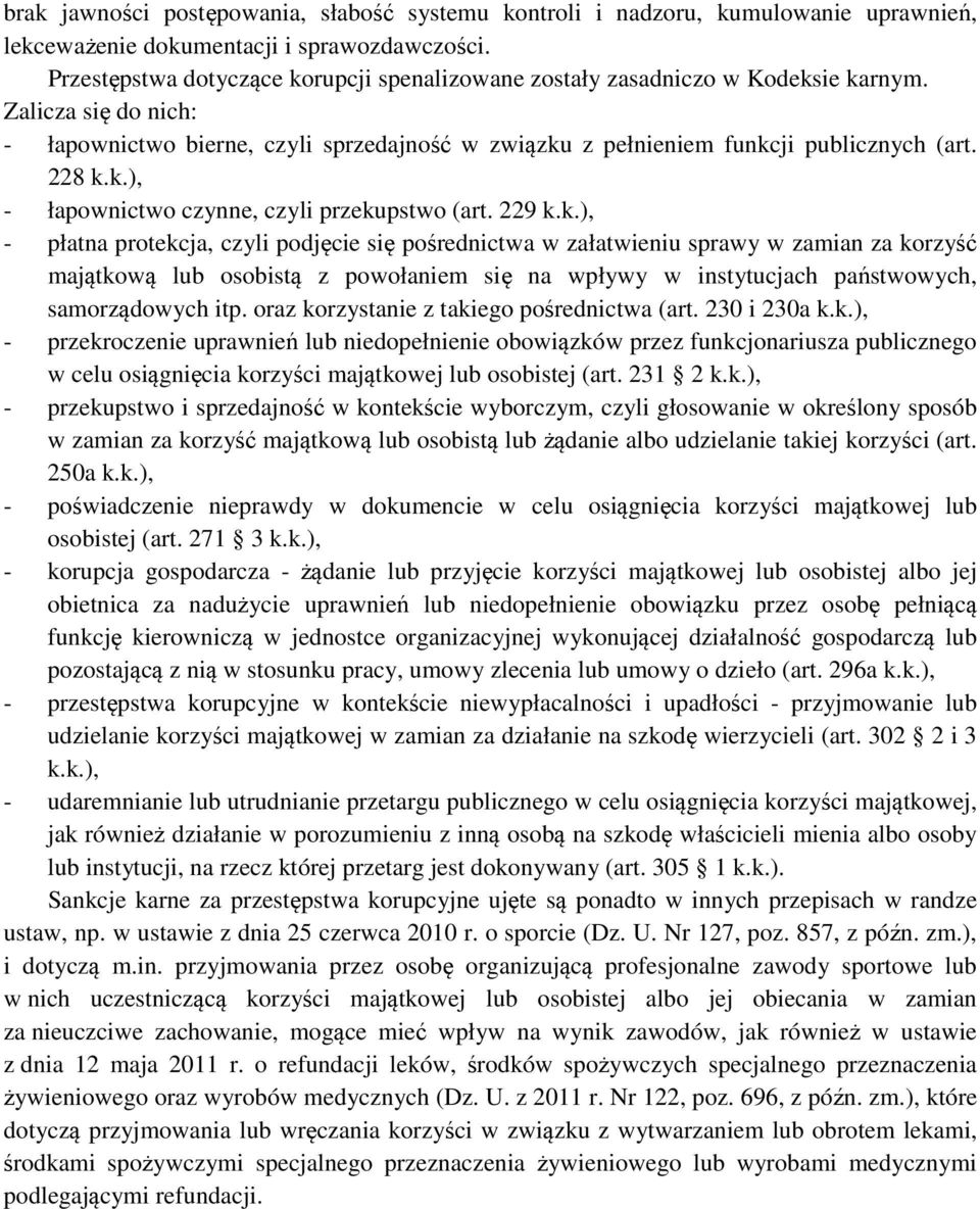 228 k.k.), - łapownictwo czynne, czyli przekupstwo (art. 229 k.k.), - płatna protekcja, czyli podjęcie się pośrednictwa w załatwieniu sprawy w zamian za korzyść majątkową lub osobistą z powołaniem się na wpływy w instytucjach państwowych, samorządowych itp.