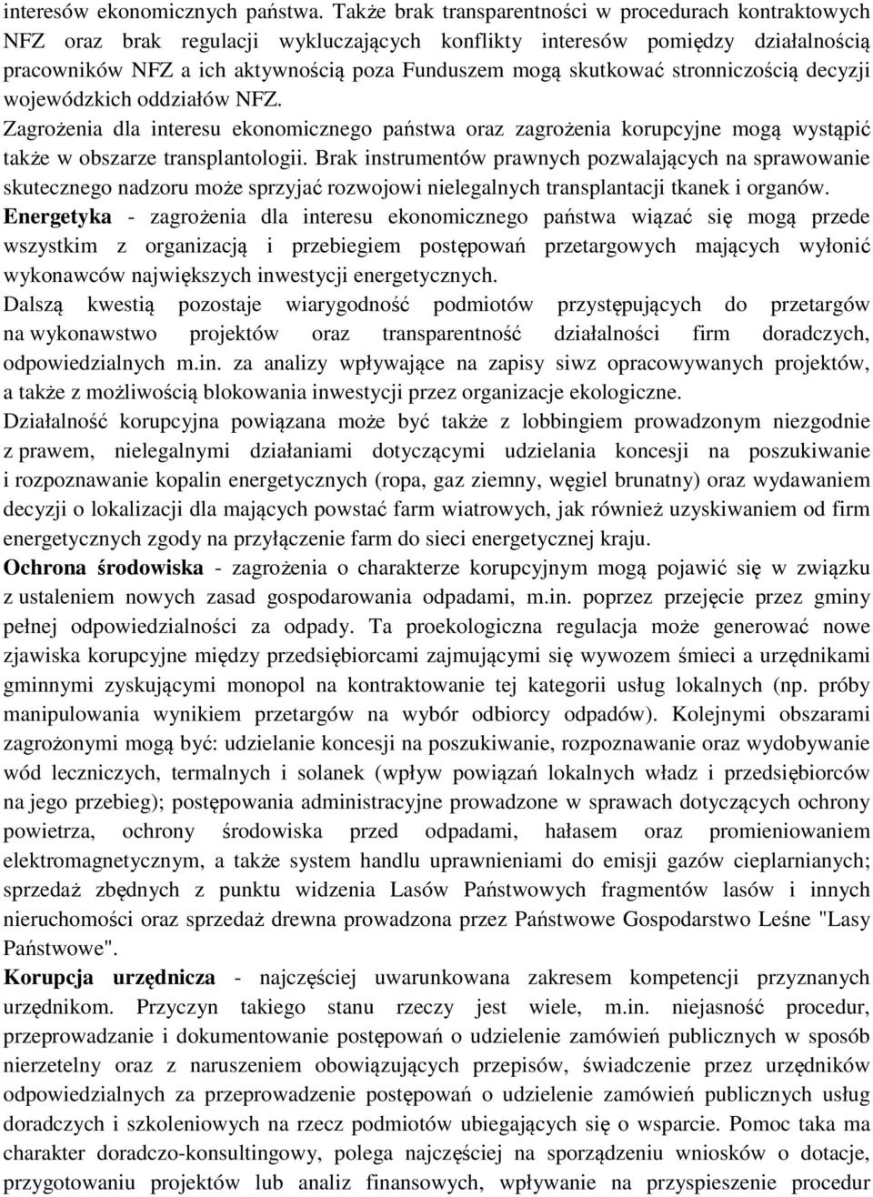 skutkować stronniczością decyzji wojewódzkich oddziałów NFZ. Zagrożenia dla interesu ekonomicznego państwa oraz zagrożenia korupcyjne mogą wystąpić także w obszarze transplantologii.