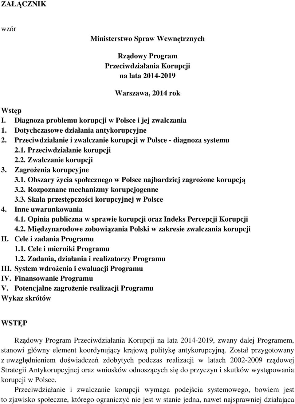 2. Rozpoznane mechanizmy korupcjogenne 3.3. Skala przestępczości korupcyjnej w Polsce 4. Inne uwarunkowania 4.1. Opinia publiczna w sprawie korupcji oraz Indeks Percepcji Korupcji 4.2. Międzynarodowe zobowiązania Polski w zakresie zwalczania korupcji II.