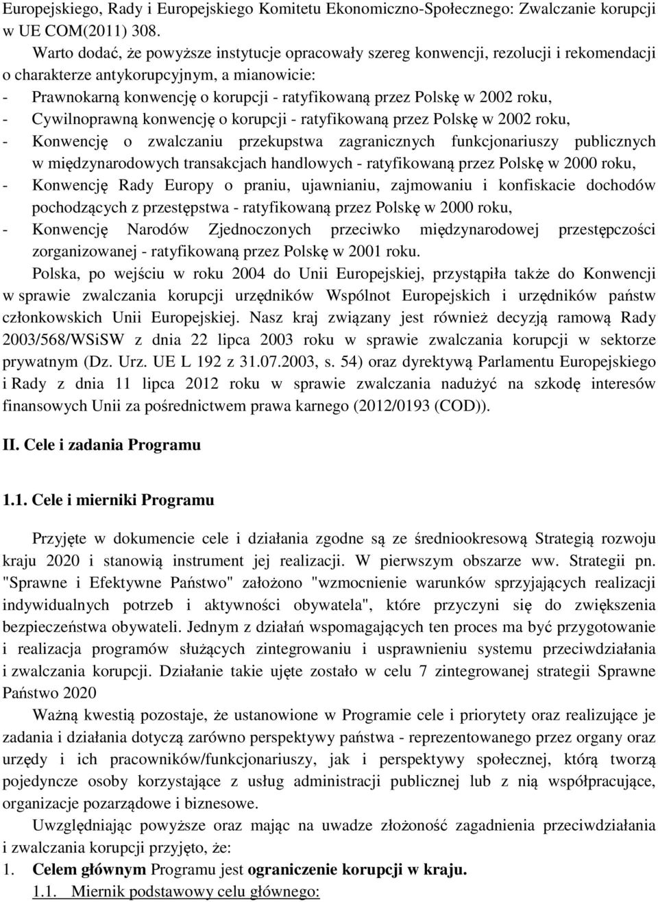 2002 roku, - Cywilnoprawną konwencję o korupcji - ratyfikowaną przez Polskę w 2002 roku, - Konwencję o zwalczaniu przekupstwa zagranicznych funkcjonariuszy publicznych w międzynarodowych transakcjach