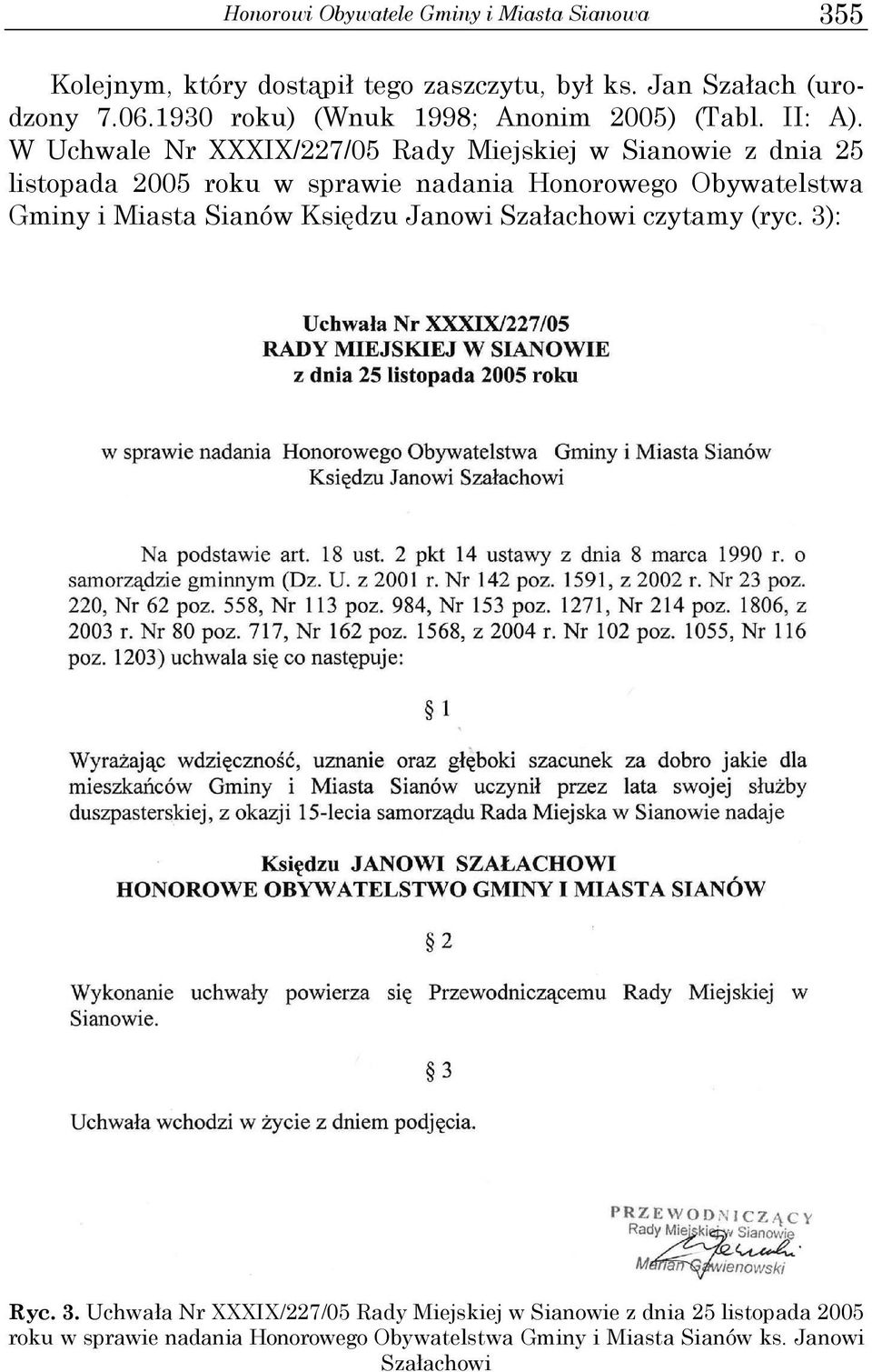 W Uchwale Nr XXXIX/227/05 Rady Miejskiej w Sianowie z dnia 25 listopada 2005 roku w sprawie nadania Honorowego Obywatelstwa Gminy i