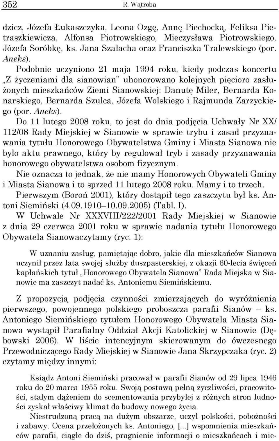 Podobnie uczyniono 21 maja 1994 roku, kiedy podczas koncertu Z Ŝyczeniami dla sianowian uhonorowano kolejnych pięcioro zasłu- Ŝonych mieszkańców Ziemi Sianowskiej: Danutę Miler, Bernarda Konarskiego,