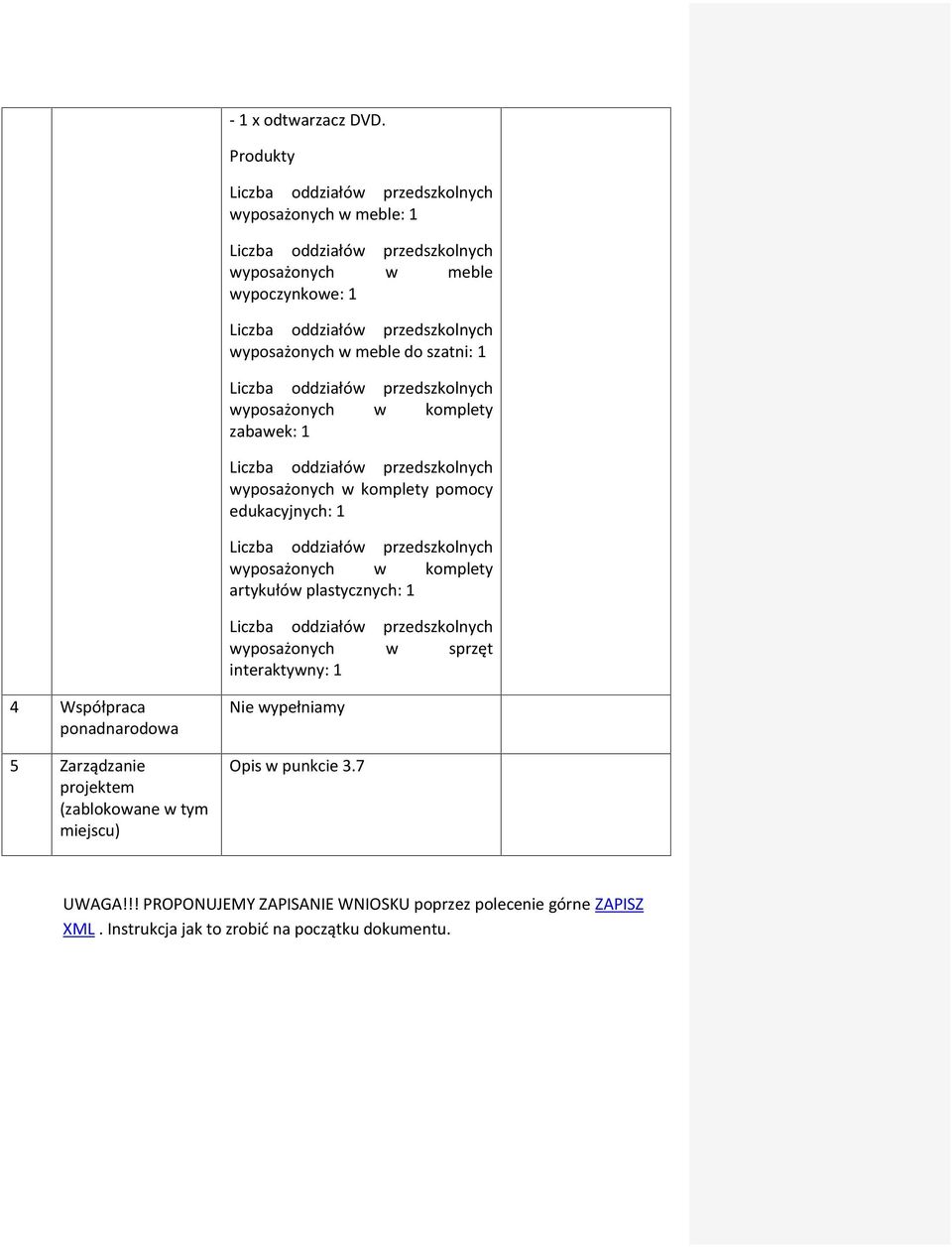 do szatni: 1 Liczba oddziałów przedszkolnych wyposażonych w komplety zabawek: 1 Liczba oddziałów przedszkolnych wyposażonych w komplety pomocy edukacyjnych: 1 Liczba oddziałów