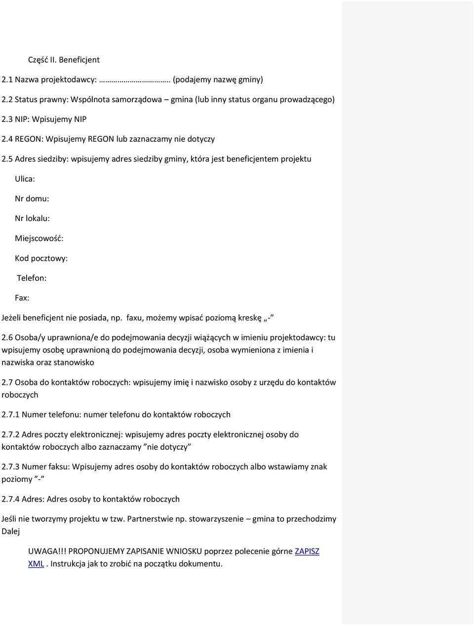 5 Adres siedziby: wpisujemy adres siedziby gminy, która jest beneficjentem projektu Ulica: Nr domu: Nr lokalu: Miejscowość: Kod pocztowy: Telefon: Fax: Jeżeli beneficjent nie posiada, np.