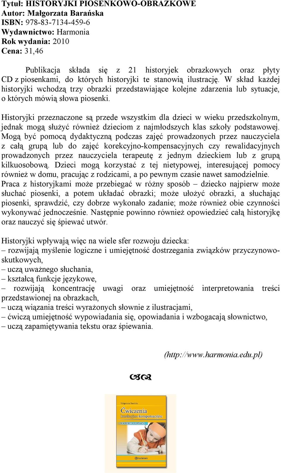 Historyjki przeznaczone są przede wszystkim dla dzieci w wieku przedszkolnym, jednak mogą służyć również dzieciom z najmłodszych klas szkoły podstawowej.