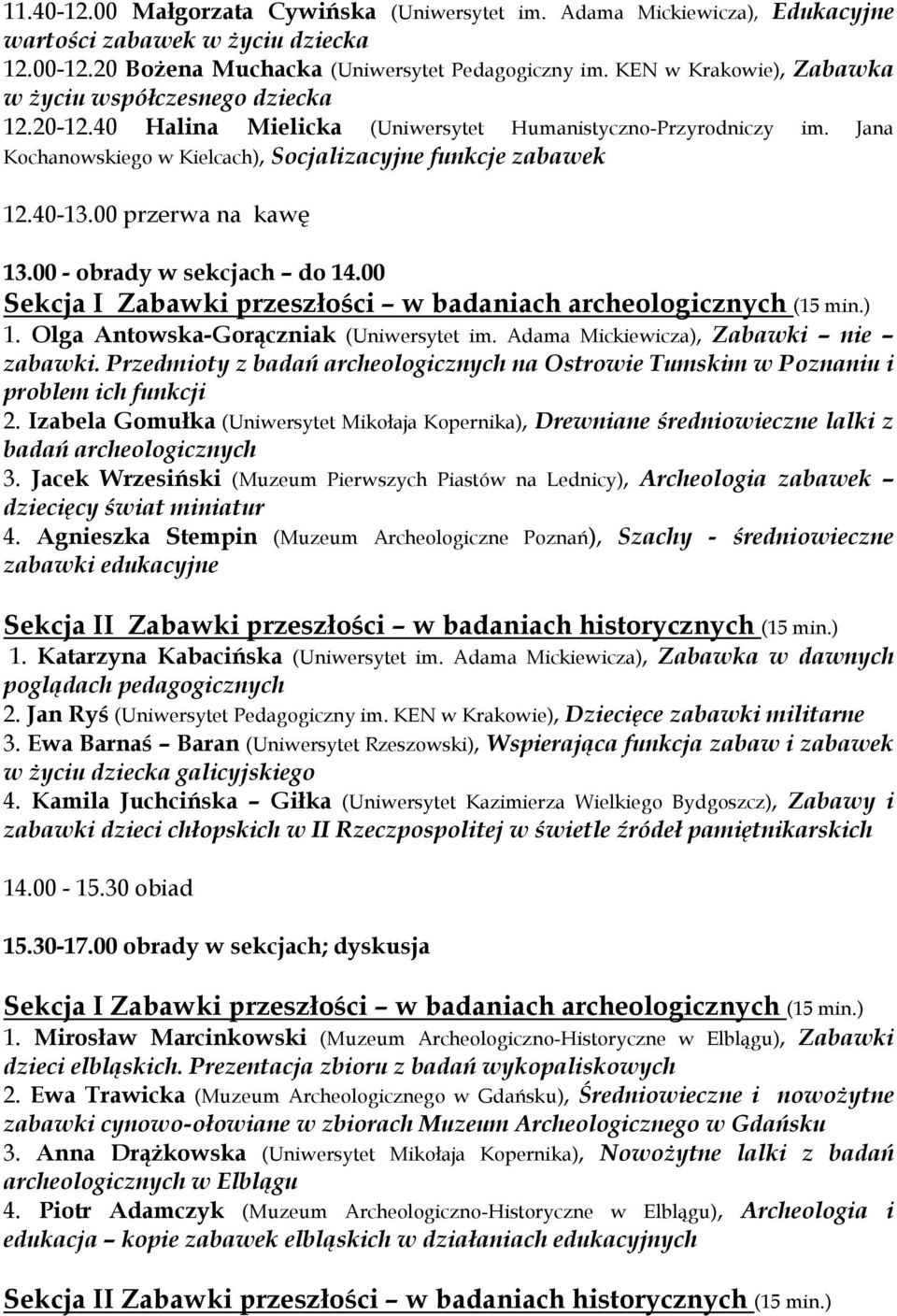 00 przerwa na kawę 13.00 - obrady w sekcjach do 14.00 Sekcja I Zabawki przeszłości w badaniach archeologicznych (15 min.) 1. Olga Antowska-Gorączniak (Uniwersytet im.