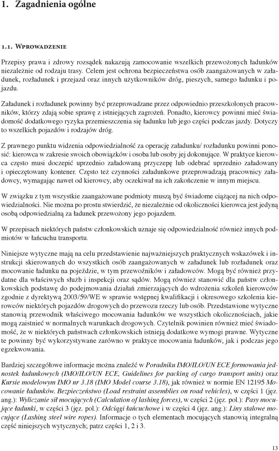 Załadunek i rozładunek powinny być przeprowadzane przez odpowiednio przeszkolonych pracowników, którzy zdają sobie sprawę z istniejących zagrożeń.