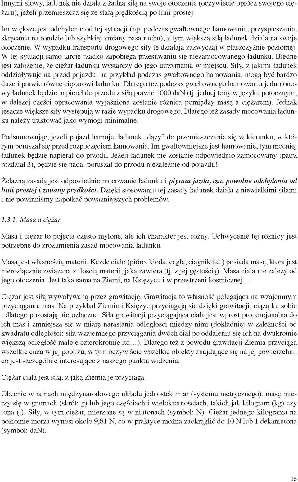 podczas gwałtownego hamowania, przyspieszania, skręcania na rondzie lub szybkiej zmiany pasa ruchu), z tym większą siłą ładunek działa na swoje otoczenie.