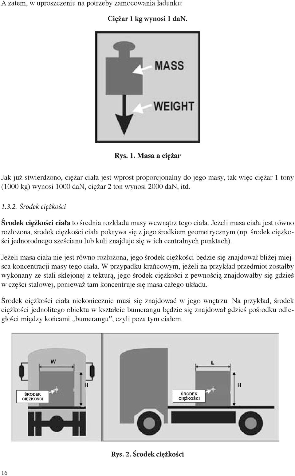 1.3.2. Środek ciężkości Środek ciężkości ciała to średnia rozkładu masy wewnątrz tego ciała.