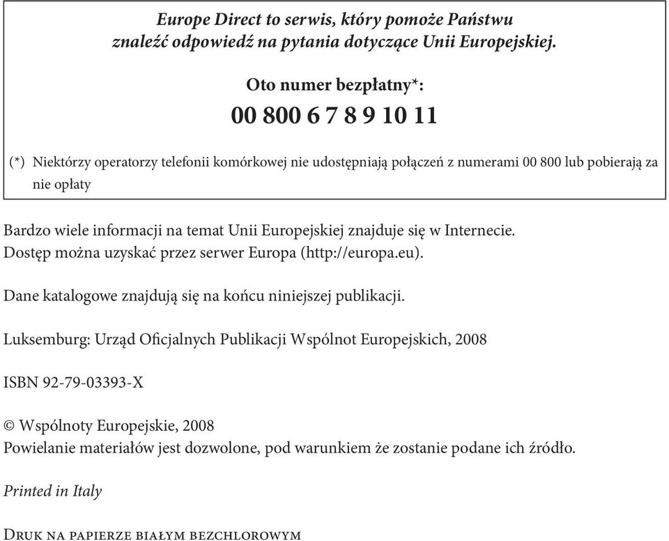 informacji na temat Unii Europejskiej znajduje się w Internecie. Dostęp można uzyskać przez serwer Europa (http://europa.eu).