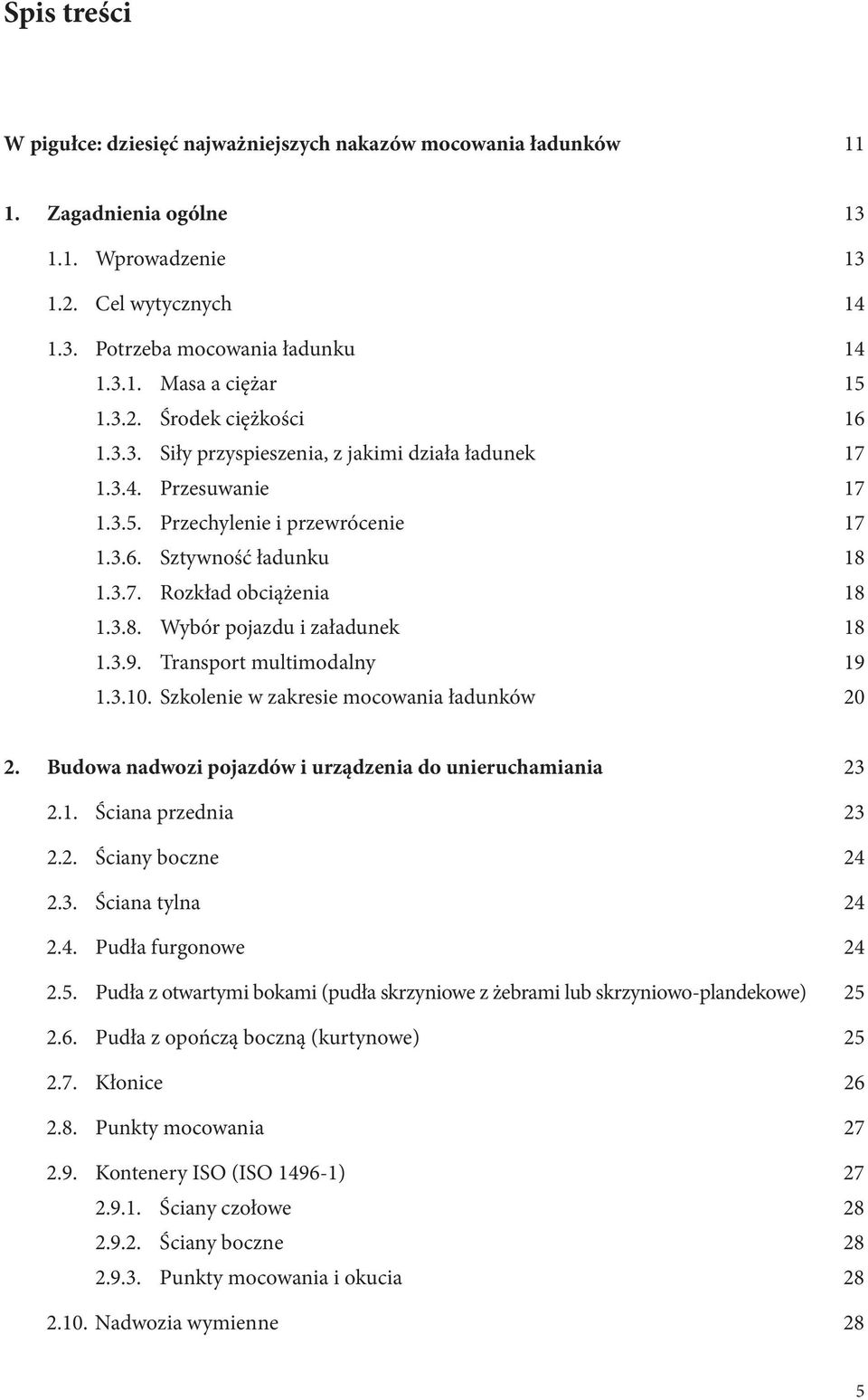 3.8. Wybór pojazdu i załadunek 18 1.3.9. Transport multimodalny 19 1.3.10. Szkolenie w zakresie mocowania ładunków 20 2. Budowa nadwozi pojazdów i urządzenia do unieruchamiania 23 2.1. Ściana przednia 23 2.