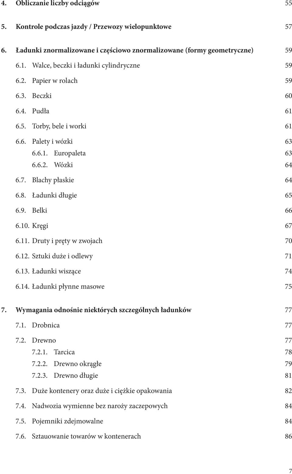 Blachy płaskie 64 6.8. Ładunki długie 65 6.9. Belki 66 6.10. Kręgi 67 6.11. Druty i pręty w zwojach 70 6.12. Sztuki duże i odlewy 71 6.13. Ładunki wiszące 74 6.14. Ładunki płynne masowe 75 7.