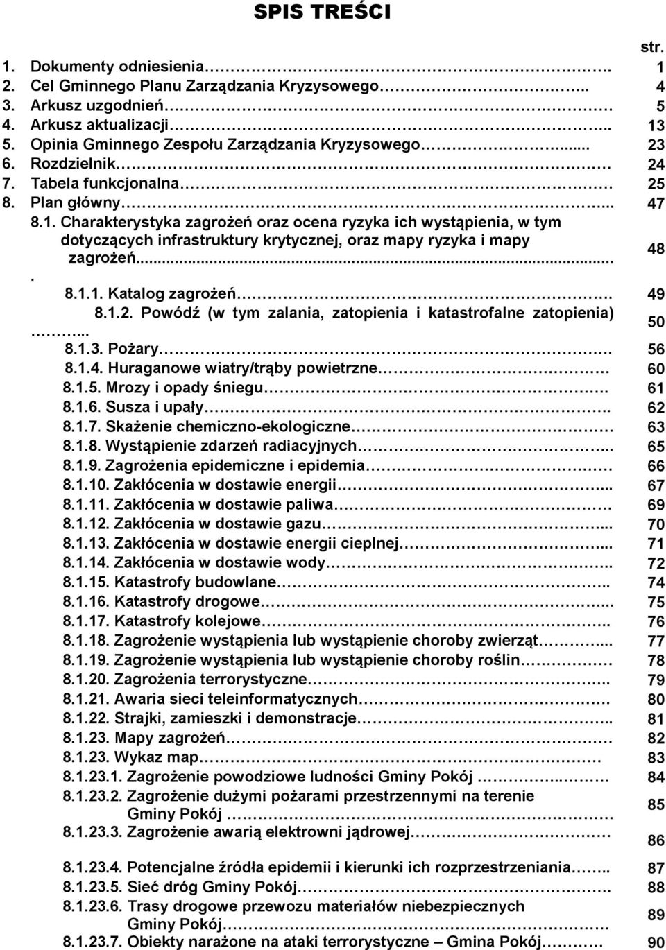 8.1.2. Powódź (w tym zalania, zatopienia i katastrofalne zatopienia)... 8.1.3. Pożary. 8.1.4. Huraganowe wiatry/trąby powietrzne 8.1.5. Mrozy i opady śniegu. 8.1.6. Susza i upały. 8.1.7.