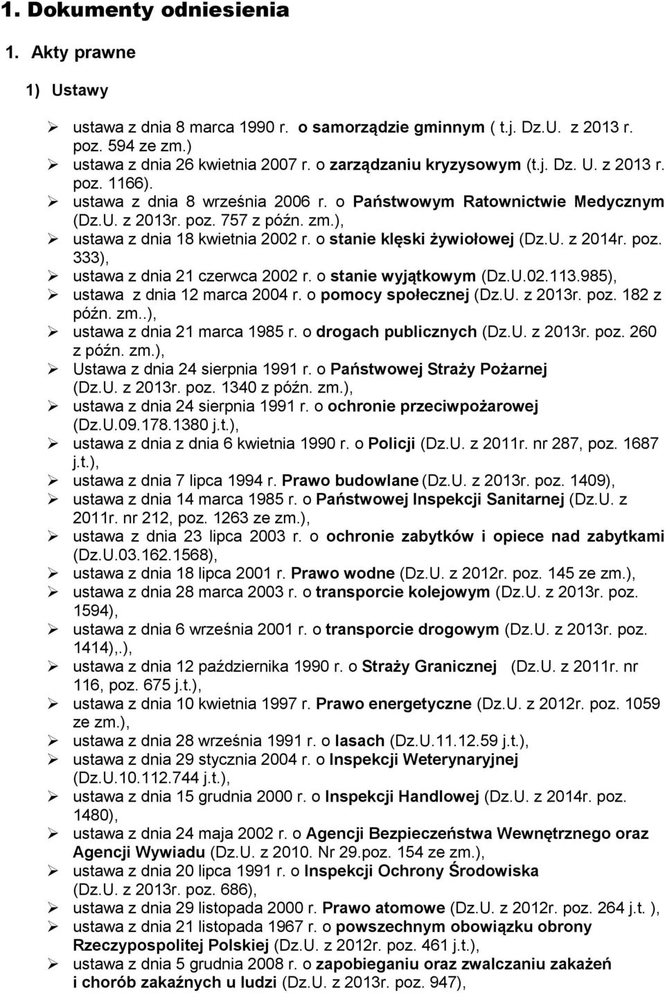 ), ustawa z dnia 18 kwietnia 2002 r. o stanie klęski żywiołowej (Dz.U. z 2014r. poz. 333), ustawa z dnia 21 czerwca 2002 r. o stanie wyjątkowym (Dz.U.02.113.985), ustawa z dnia 12 marca 2004 r.