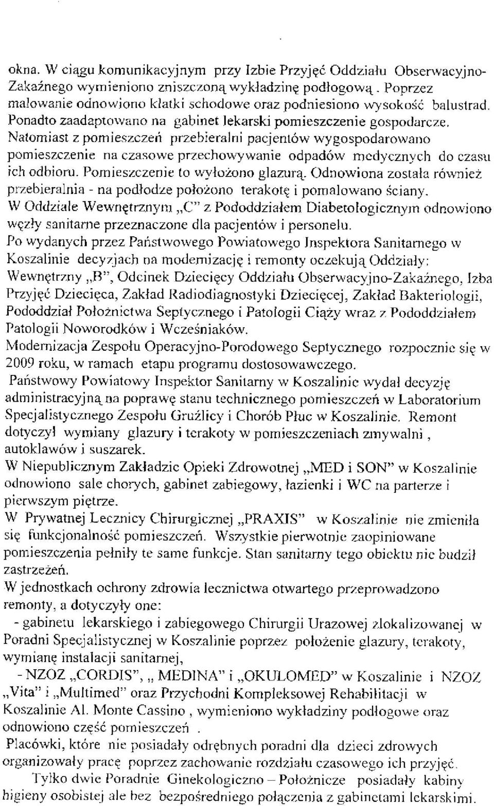 Natomiast z pomieszczeń przebieralni pacjentów wygospodarowano pomieszczenie na czasowe przechowywanie odpadów medycznych do czasu ich odbioru. Pomieszczenie to wyłożono glazurą.