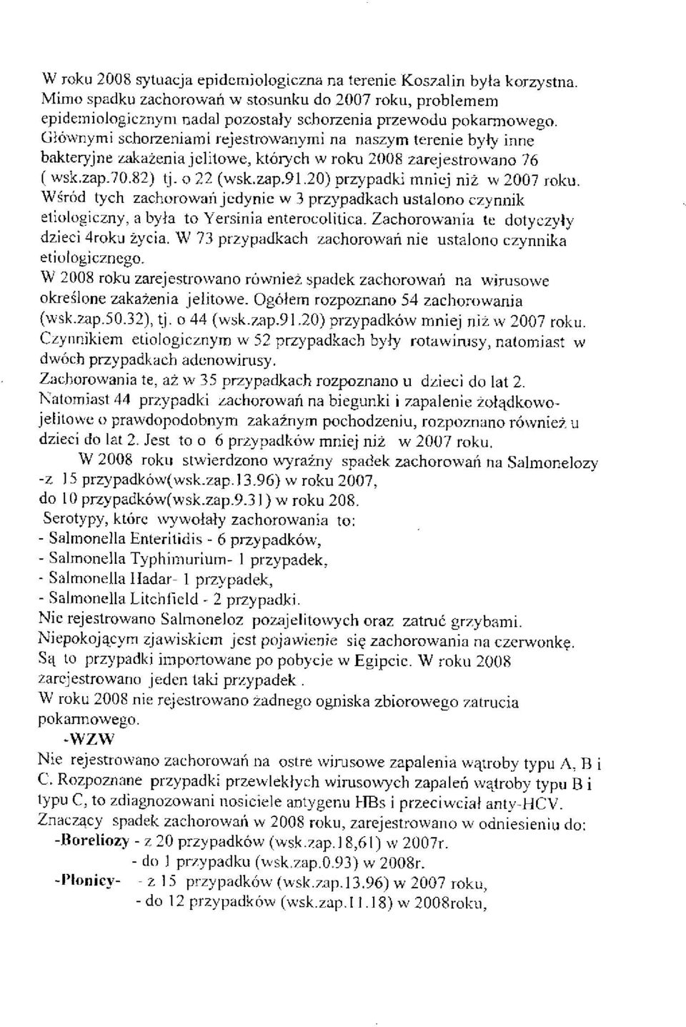 20) przypadki mniej niż w 2007 roku. Wśród tych zachorowań jedynie w 3 przypadkach ustalono czynnik etiologiczny, a była to Yersinia enterocolitica. Zachorowania te dotyczyły dzieci 4roku życia.