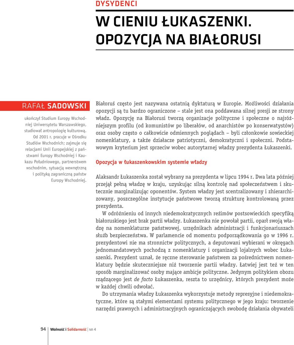 państw Europy Wschodniej. Białoruś często jest nazywana ostatnią dyktaturą w Europie. Możliwości działania opozycji są tu bardzo ograniczone stale jest ona poddawana silnej presji ze strony władz.