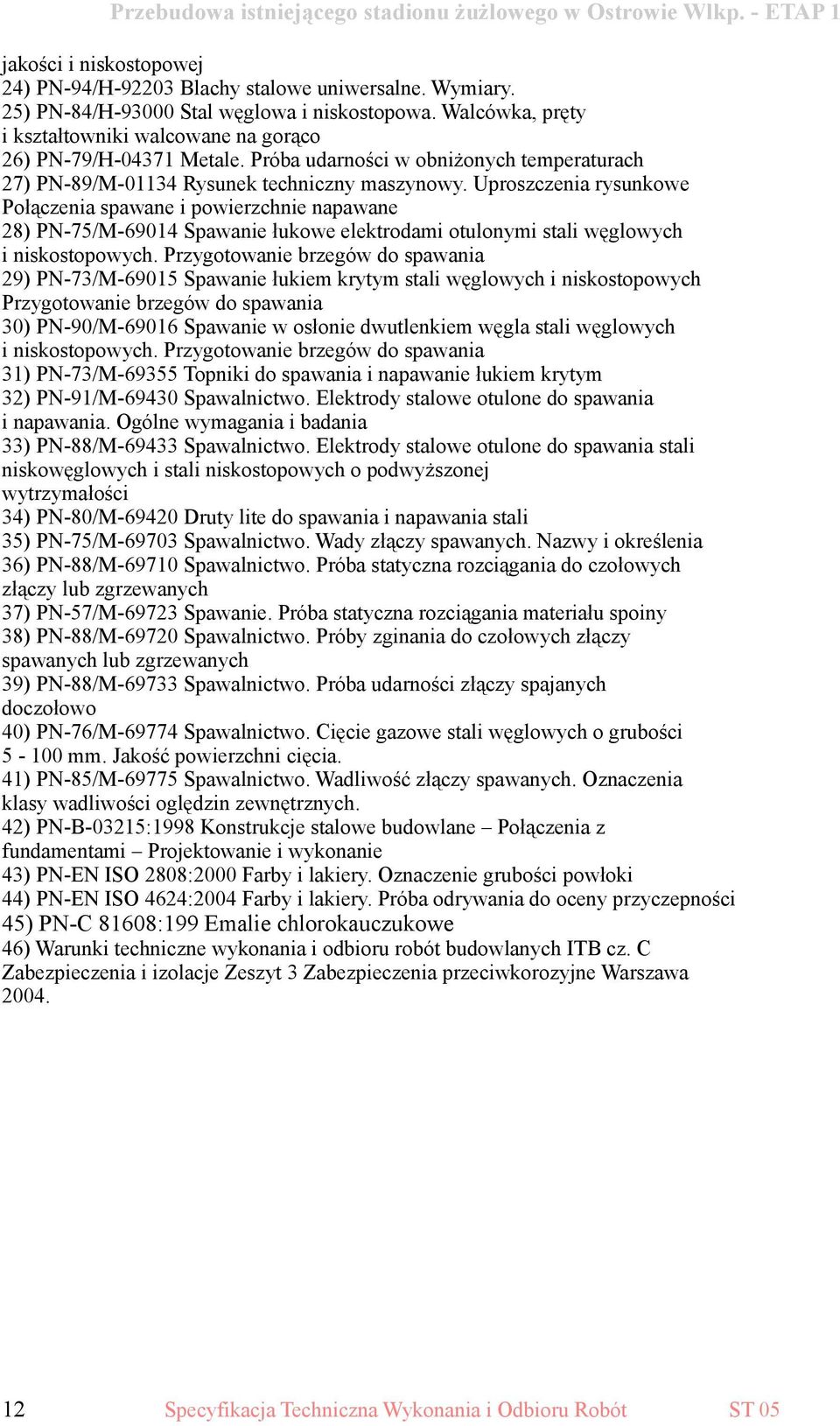 Uproszczenia rysunkowe Połączenia spawane i powierzchnie napawane 28) PN-75/M-69014 Spawanie łukowe elektrodami otulonymi stali węglowych i niskostopowych.