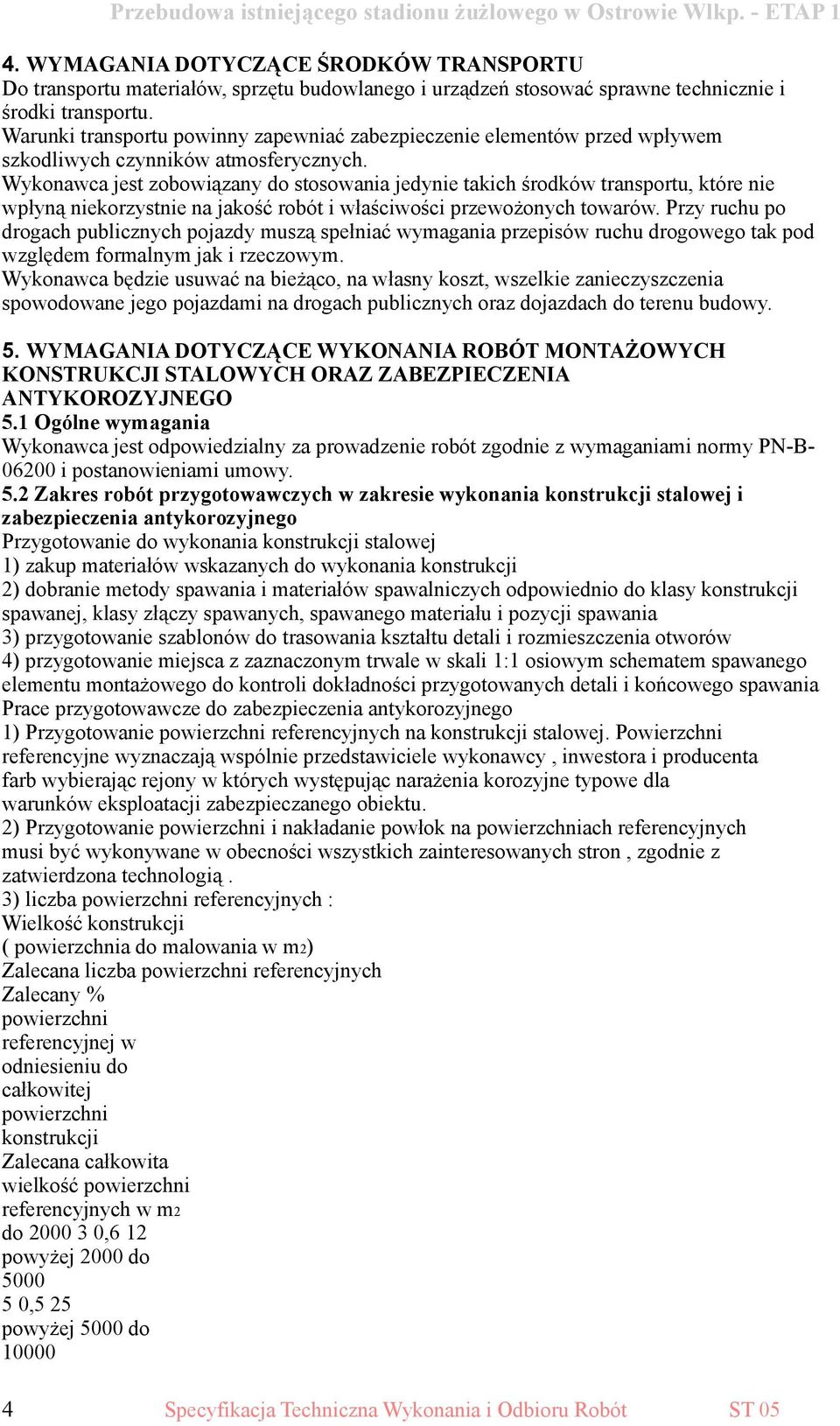 Wykonawca jest zobowiązany do stosowania jedynie takich środków transportu, które nie wpłyną niekorzystnie na jakość robót i właściwości przewożonych towarów.