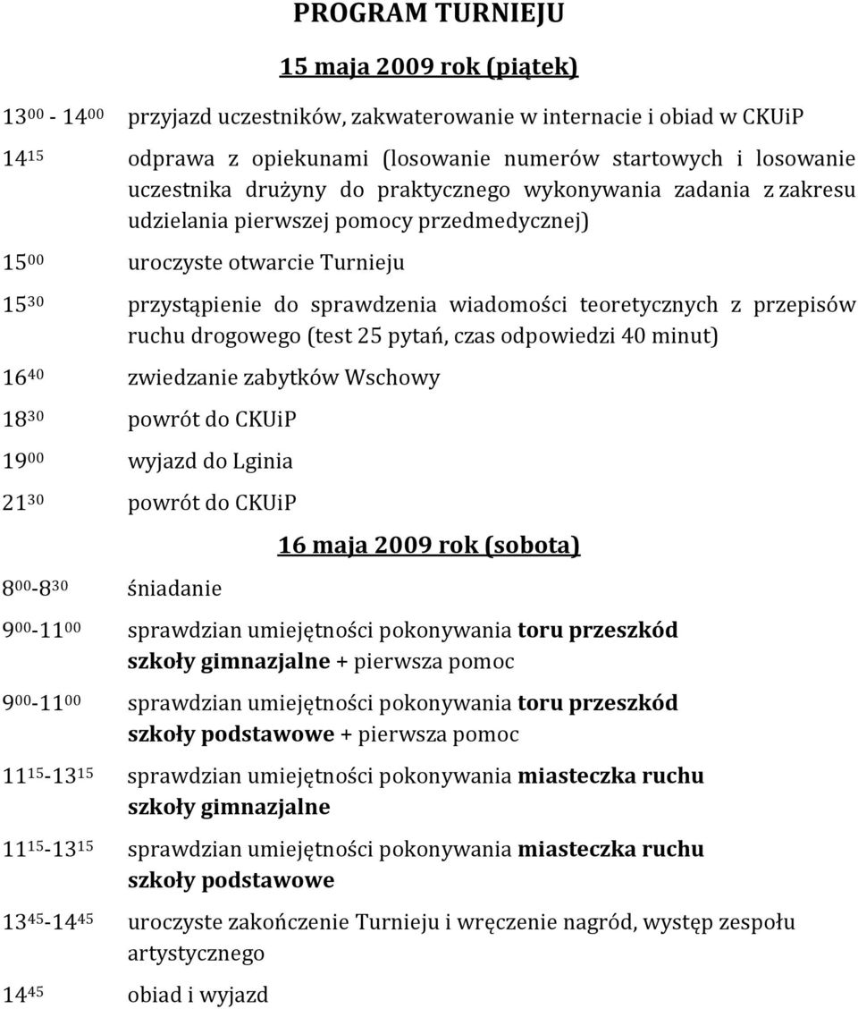 teoretycznych z przepisów ruchu drogowego (test 25 pytań, czas odpowiedzi 40 minut) 16 40 zwiedzanie zabytków Wschowy 18 30 powrót do CKUiP 19 00 wyjazd do Lginia 21 30 powrót do CKUiP 8 00-8 30