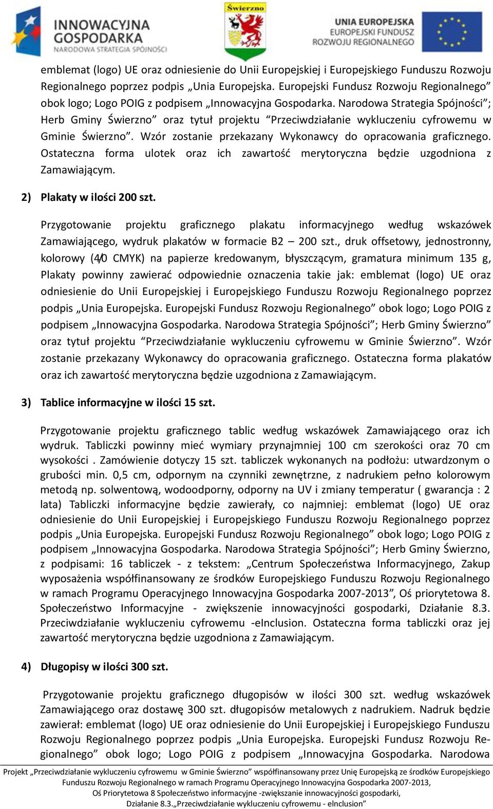 Narodowa Strategia Spójności ; Herb Gminy Świerzno oraz tytuł projektu Przeciwdziałanie wykluczeniu cyfrowemu w Gminie Świerzno. Wzór zostanie przekazany Wykonawcy do opracowania graficznego.