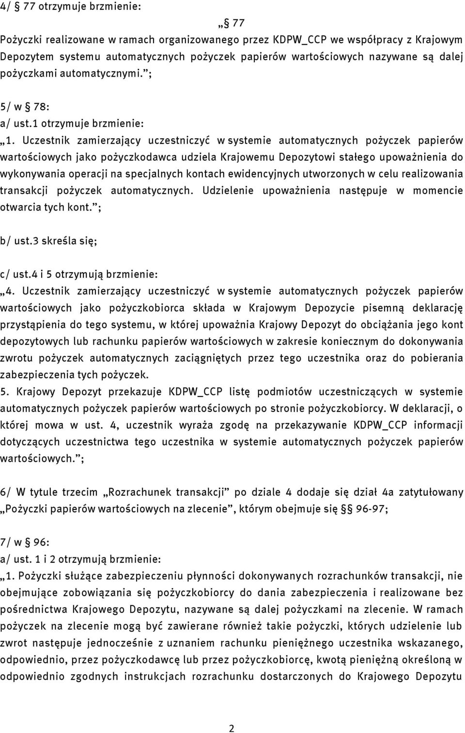 Uczestnik zamierzający uczestniczyć w systemie automatycznych pożyczek papierów wartościowych jako pożyczkodawca udziela Krajowemu Depozytowi stałego upoważnienia do wykonywania operacji na