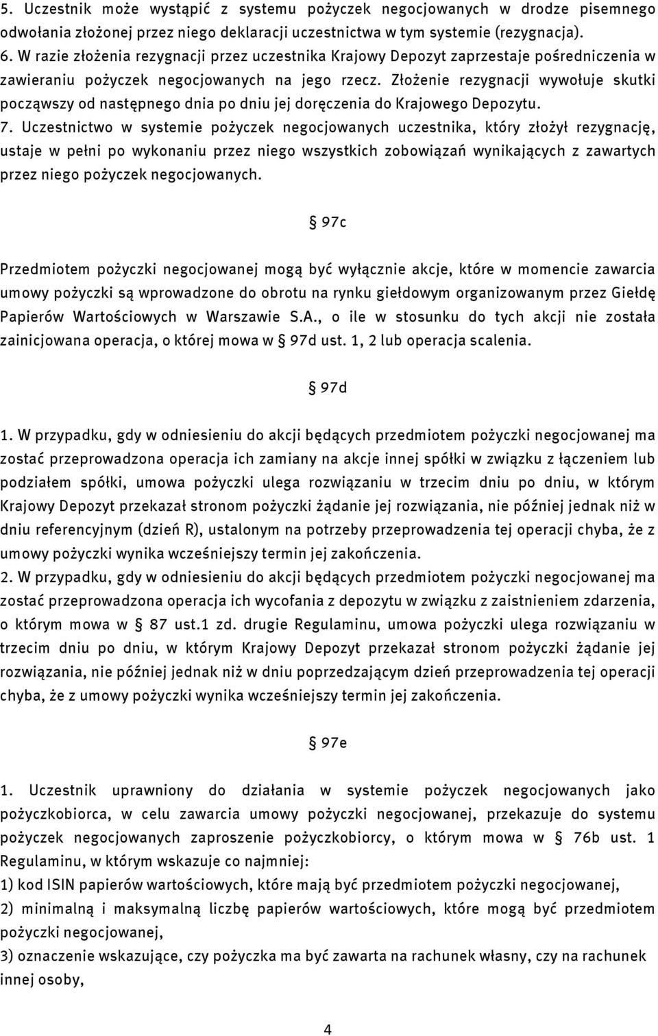 Złożenie rezygnacji wywołuje skutki począwszy od następnego dnia po dniu jej doręczenia do Krajowego Depozytu. 7.