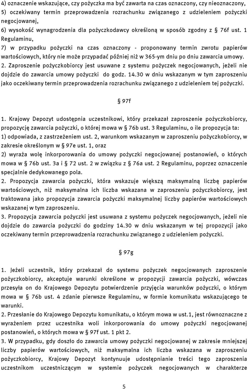 1 Regulaminu, 7) w przypadku pożyczki na czas oznaczony - proponowany termin zwrotu papierów wartościowych, który nie może przypadać później niż w 365-ym dniu po dniu zawarcia umowy. 2.