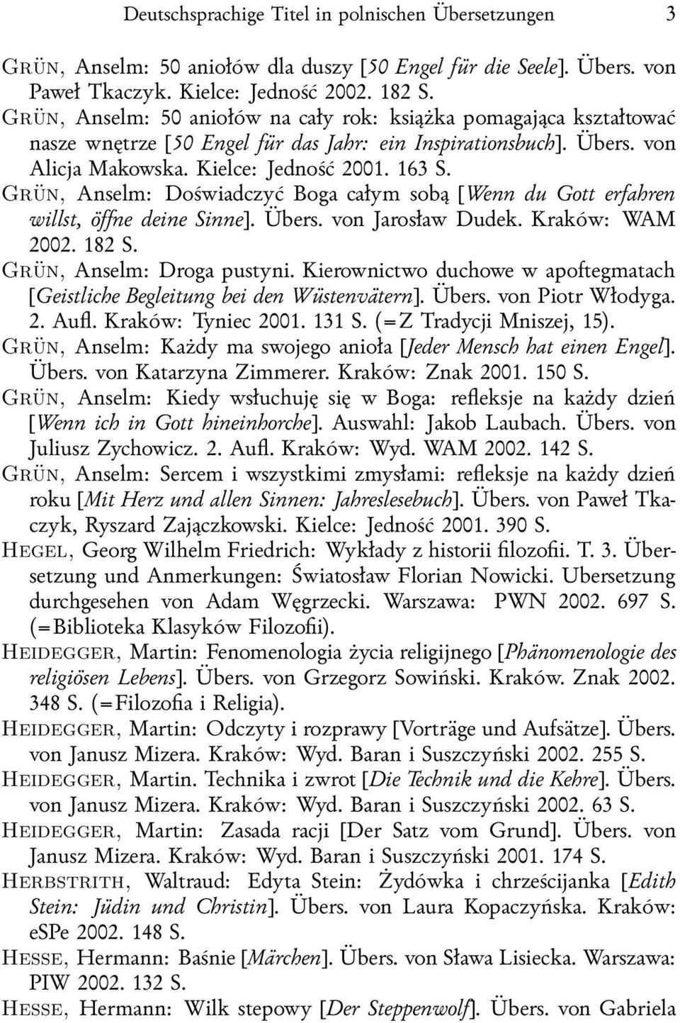 Grün, Anselm: Doświadczyć Boga całym sobą [Wenn du Gott erfahren willst, öffne deine Sinne]. Übers. von Jarosław Dudek. Kraków: WAM 2002. 182 S. Grün, Anselm: Droga pustyni.