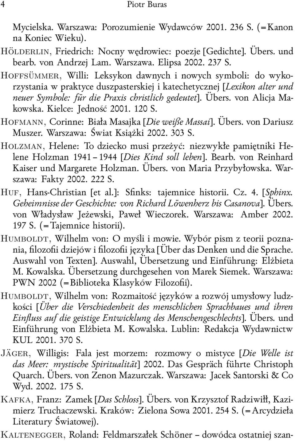 von Alicja Makowska. Kielce: Jedność 2001. 120 S. Hofmann, Corinne: Biała Masajka [Die weiße Massai]. Übers. von Dariusz Muszer. Warszawa: Świat Książki 2002. 303 S.