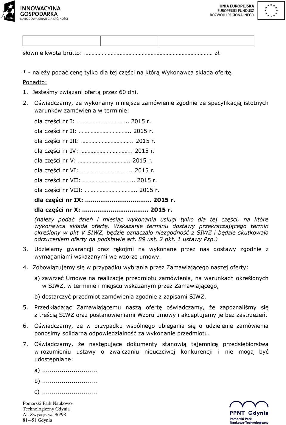 . 2015 r. dla części nr V:.. 2015 r. dla części nr VI:.. 2015 r. dla części nr VII:.. 2015 r. dla części nr VIII:.. 2015 r. dla części nr IX:.. 2015 r. dla części nr X:.. 2015 r. (należy podać dzień i miesiąc wykonania usługi tylko dla tej części, na które wykonawca składa ofertę.