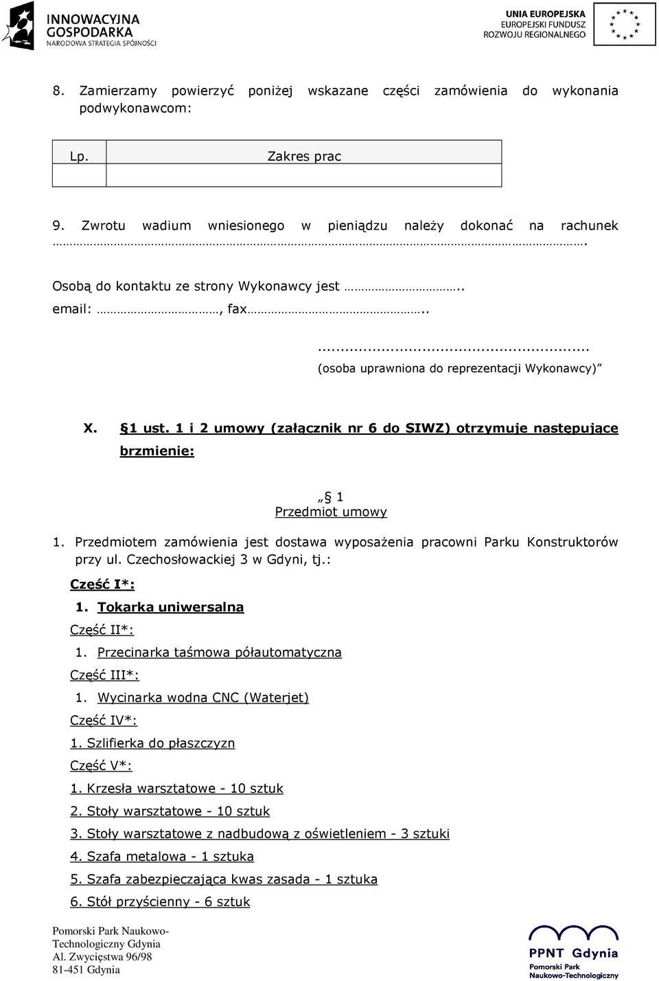 1 i 2 umowy (załącznik nr 6 do SIWZ) otrzymuje następujące brzmienie: 1 Przedmiot umowy 1. Przedmiotem zamówienia jest dostawa wyposażenia pracowni Parku Konstruktorów przy ul.