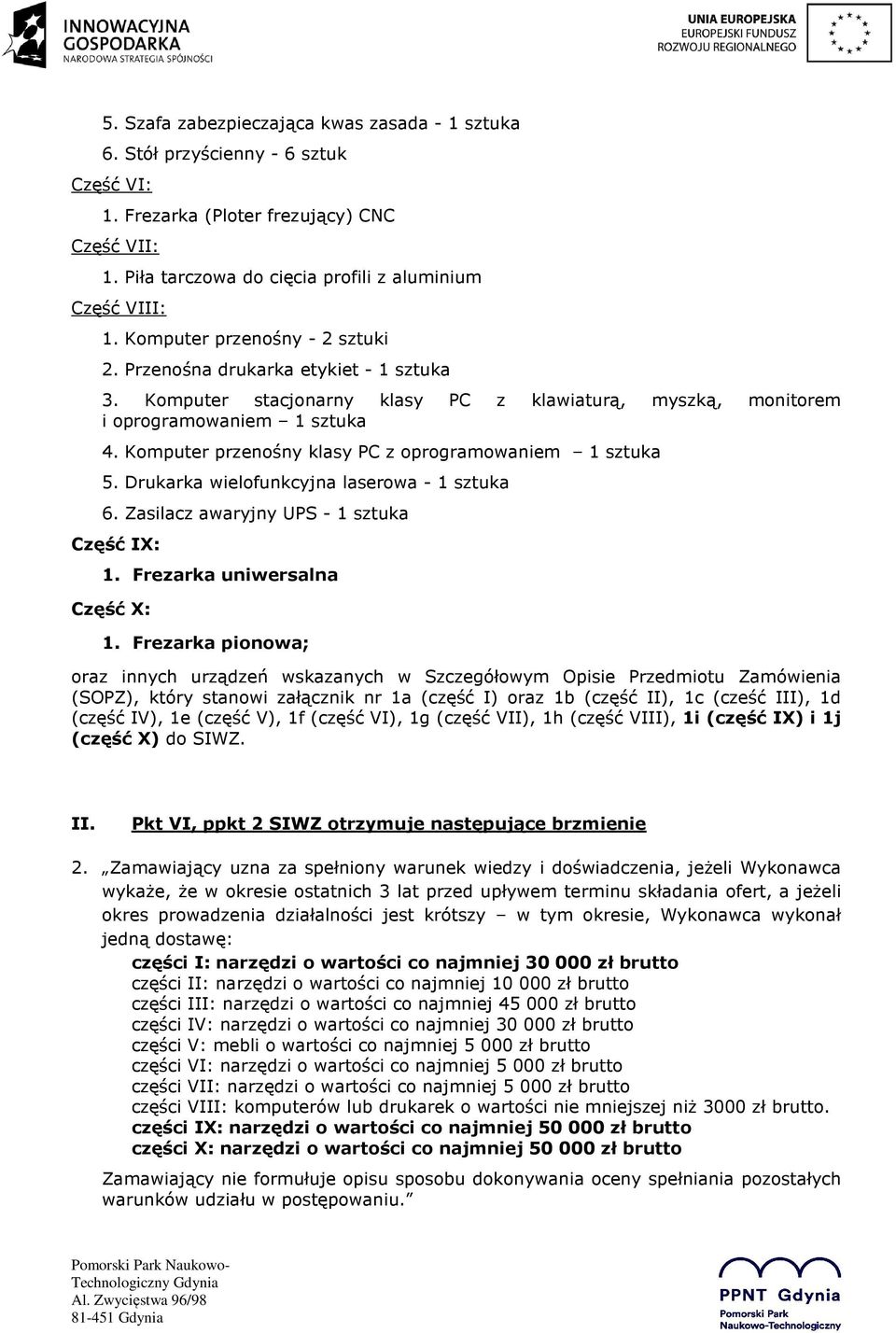 Komputer przenośny klasy PC z oprogramowaniem 1 sztuka 5. Drukarka wielofunkcyjna laserowa - 1 sztuka 6. Zasilacz awaryjny UPS - 1 sztuka Część IX: 1. Frezarka uniwersalna Część X: 1.