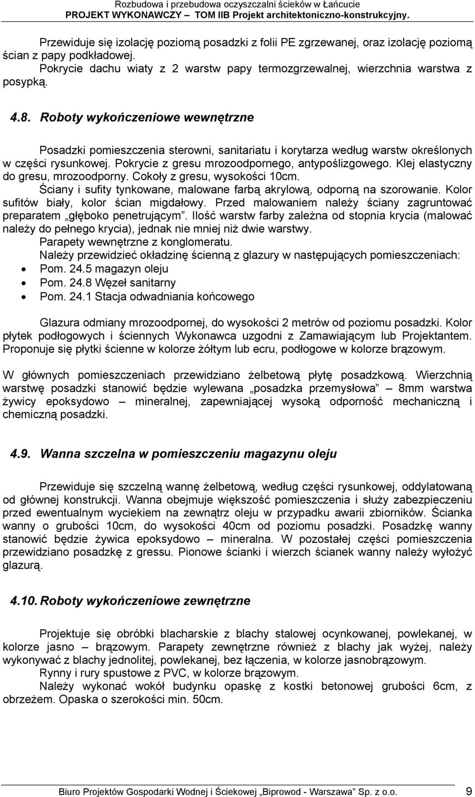 Klej elastyczny do gresu, mrozoodporny. Cokoły z gresu, wysokości 10cm. Ściany i sufity tynkowane, malowane farbą akrylową, odporną na szorowanie. Kolor sufitów biały, kolor ścian migdałowy.