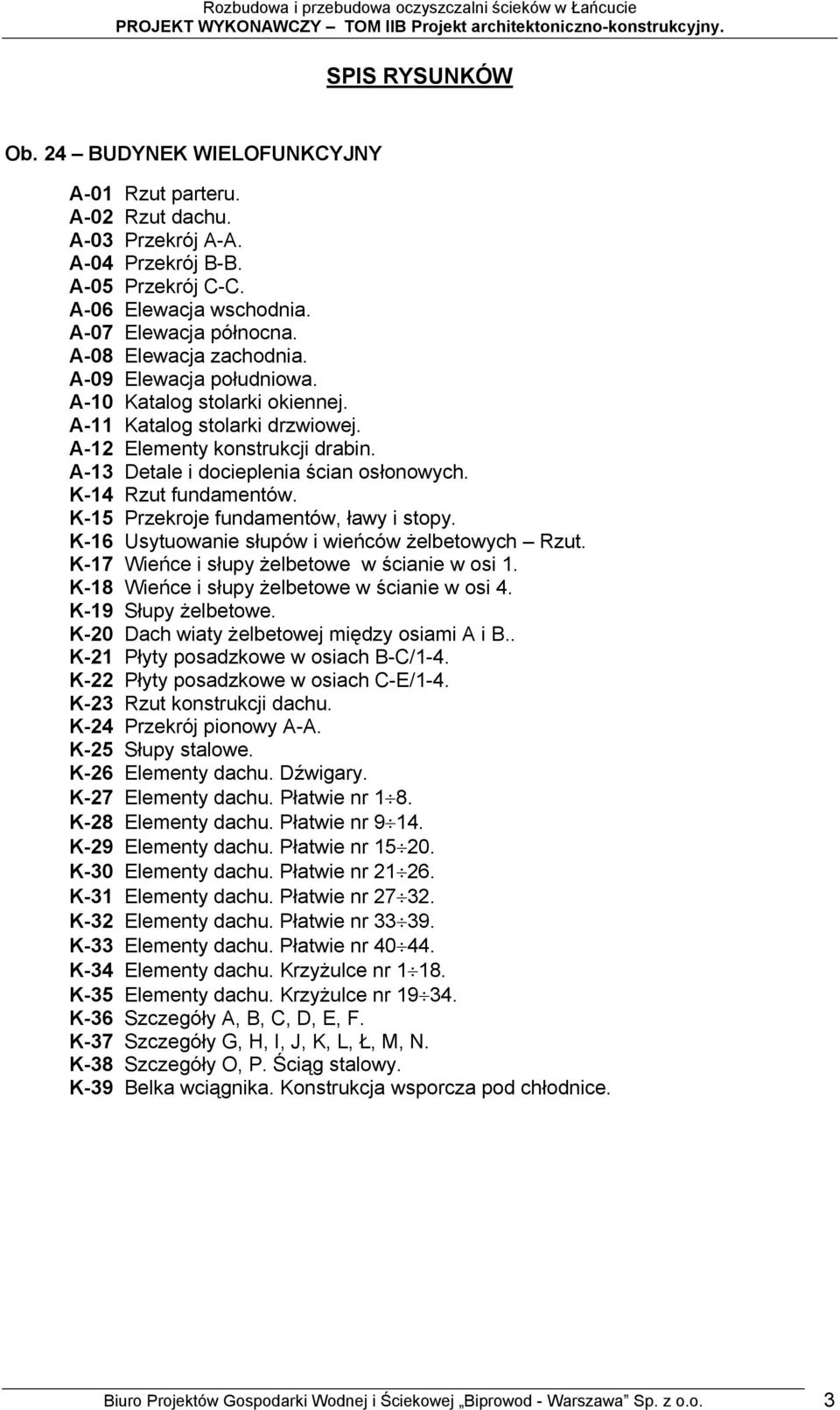 K-14 Rzut fundamentów. K-15 Przekroje fundamentów, ławy i stopy. K-16 Usytuowanie słupów i wieńców żelbetowych Rzut. K-17 Wieńce i słupy żelbetowe w ścianie w osi 1.