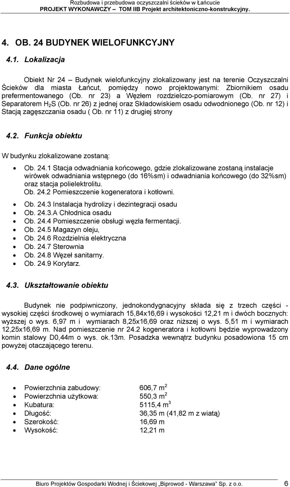 nr 23) a Węzłem rozdzielczo-pomiarowym (Ob. nr 27) i Separatorem H 2 S (Ob. nr 26) z jednej oraz Składowiskiem osadu odwodnionego (Ob. nr 12) i Stacją zagęszczania osadu ( Ob.