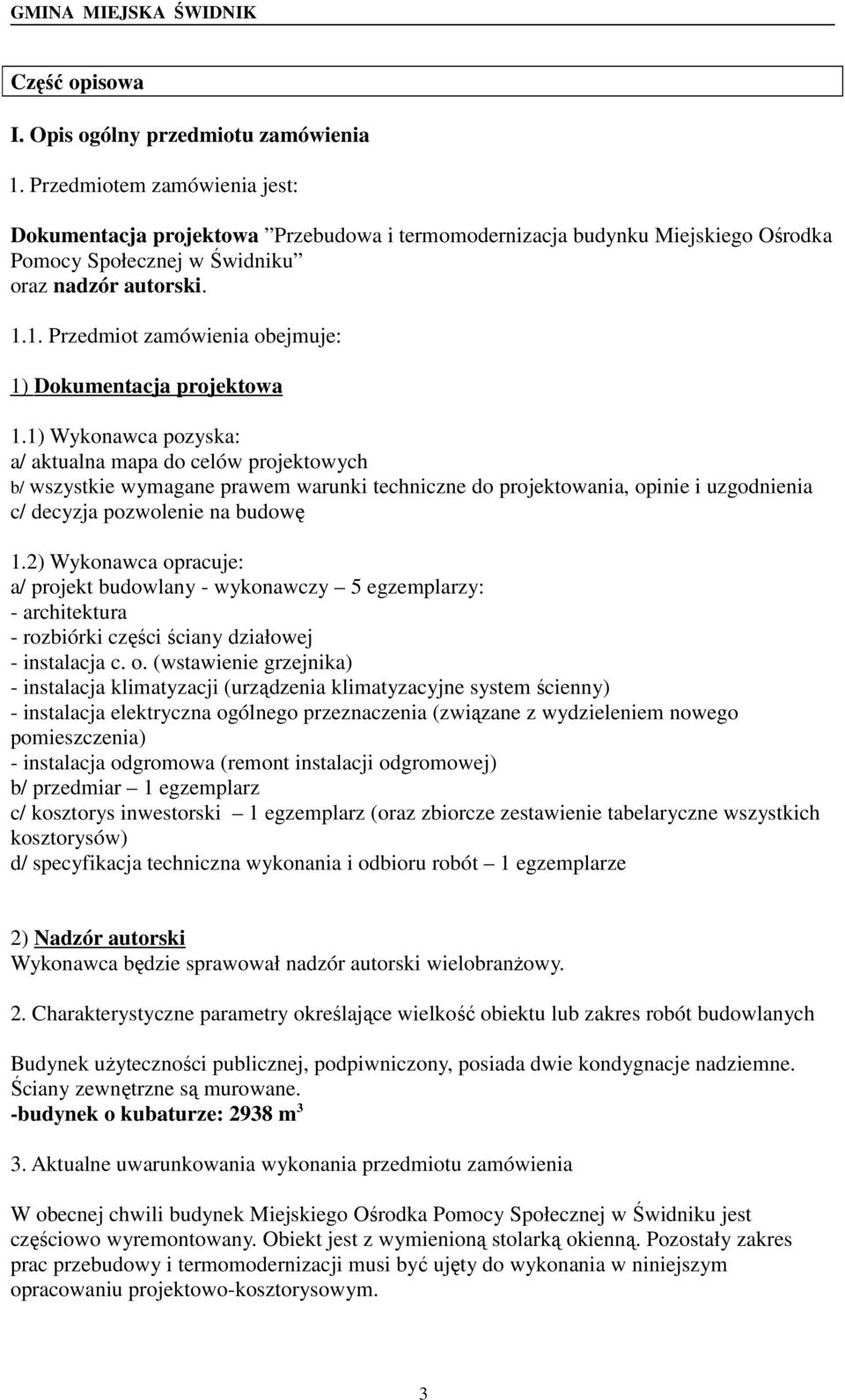 1. Przedmiot zamówienia obejmuje: 1) Dokumentacja projektowa 1.