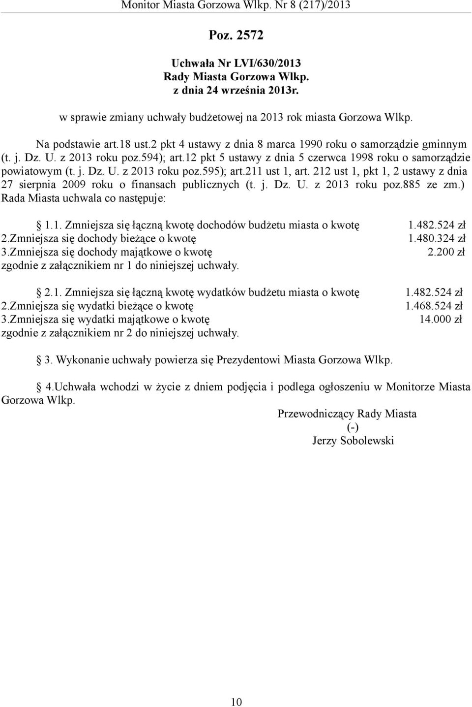 211 ust 1, art. 212 ust 1, pkt 1, 2 ustawy z dnia 27 sierpnia 2009 roku o finansach publicznych (t. j. Dz. U. z 2013 roku poz.885 ze zm.) Rada Miasta uchwala co następuje: 1.1. Zmniejsza się łączną kwotę dochodów budżetu miasta o kwotę 1.