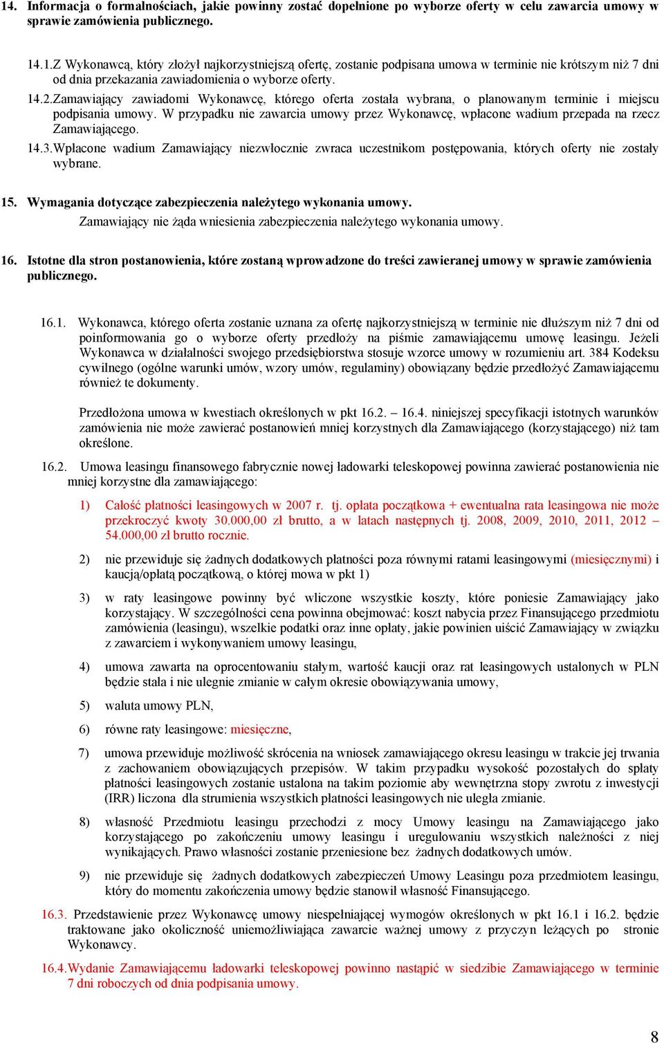 W przypadku nie zawarcia umowy przez Wykonawcę, wpłacone wadium przepada na rzecz Zamawiającego. 14.3.