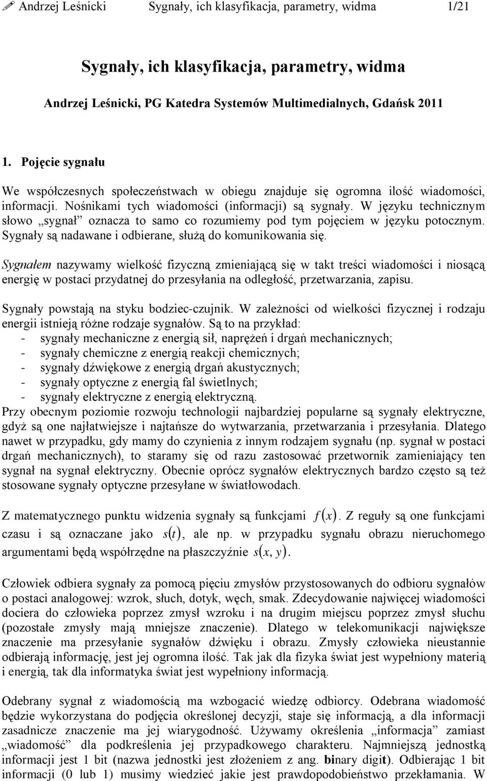 W ęzyu chnicznym słowo synał oznacza o samo co rozumimy pod ym poęcim w ęzyu poocznym. Synały są nadawan i odbiran, służą do omuniowania się.