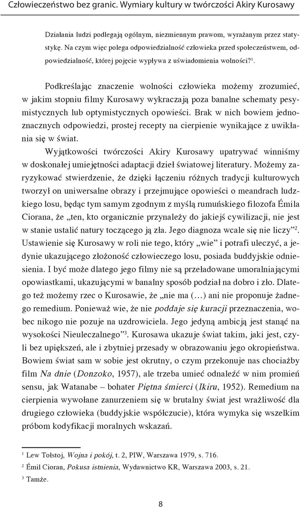 Podkreślając znaczenie wolności człowieka możemy zrozumieć, w jakim stopniu filmy Kurosawy wykraczają poza banalne schematy pesymistycznych lub optymistycznych opowieści.