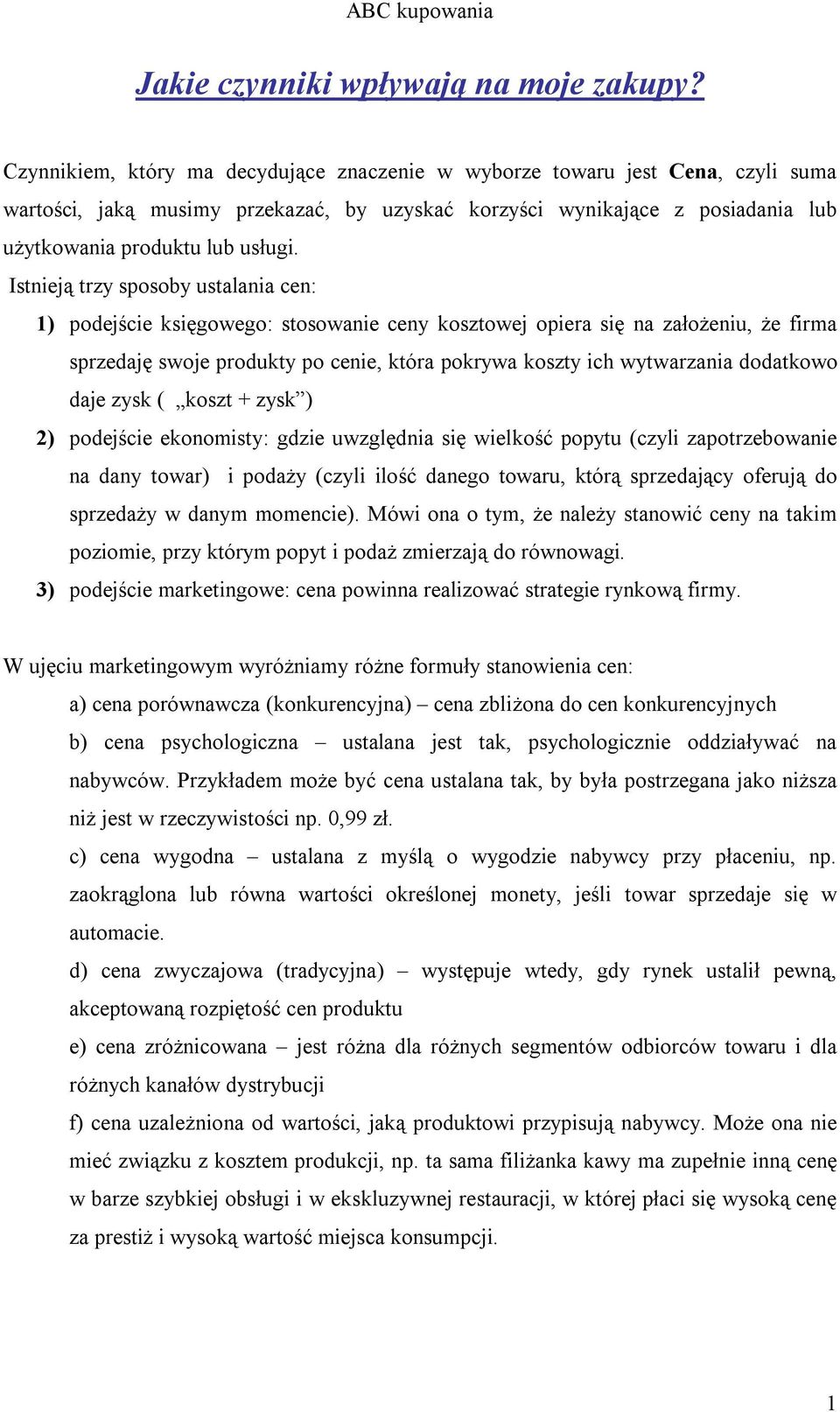 Istnieją trzy sposoby ustalania cen: 1) podejście księgowego: stosowanie ceny kosztowej opiera się na założeniu, że firma sprzedaję swoje produkty po cenie, która pokrywa koszty ich wytwarzania