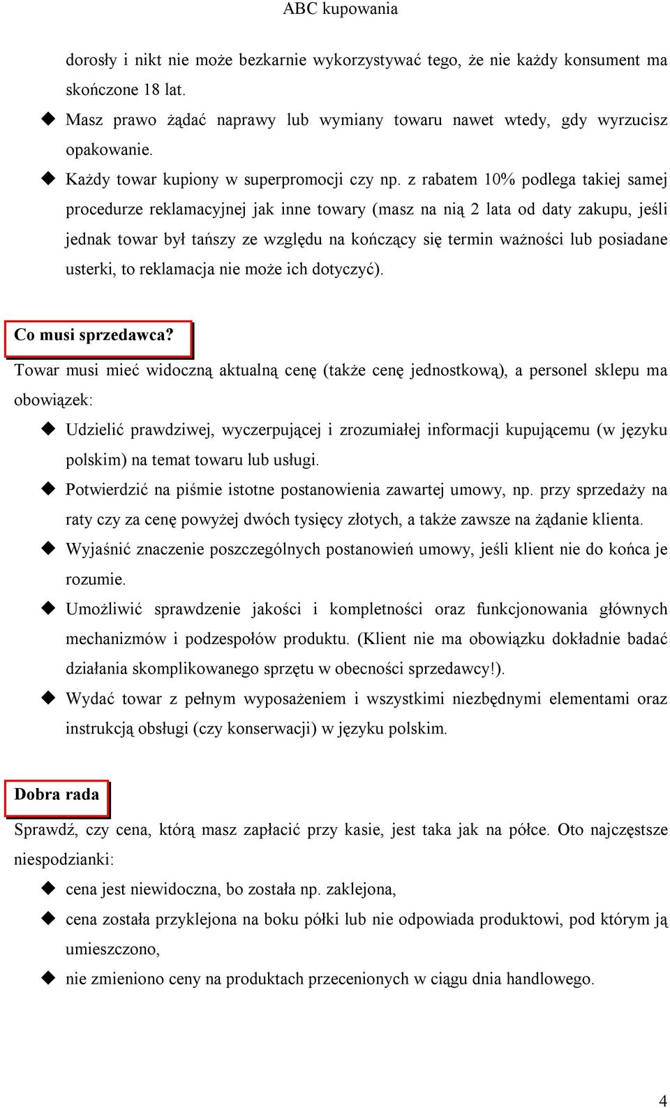 z rabatem 10% podlega takiej samej procedurze reklamacyjnej jak inne towary (masz na nią 2 lata od daty zakupu, jeśli jednak towar był tańszy ze względu na kończący się termin ważności lub posiadane